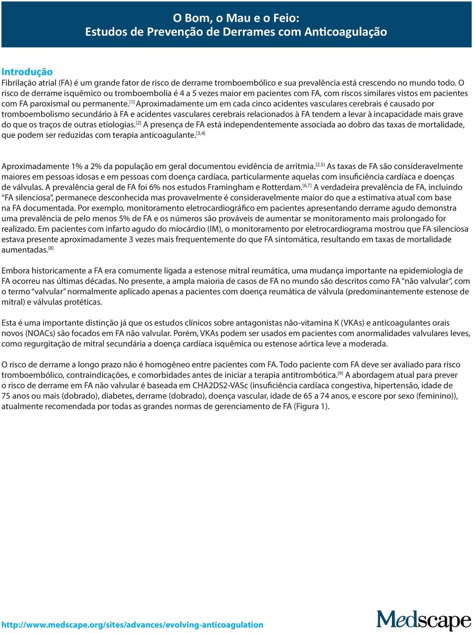 [1] Aproximadamente um em cada cinco acidentes vasculares cerebrais é causado por tromboembolismo secundário à FA e acidentes vasculares cerebrais relacionados à FA tendem a levar à incapacidade mais