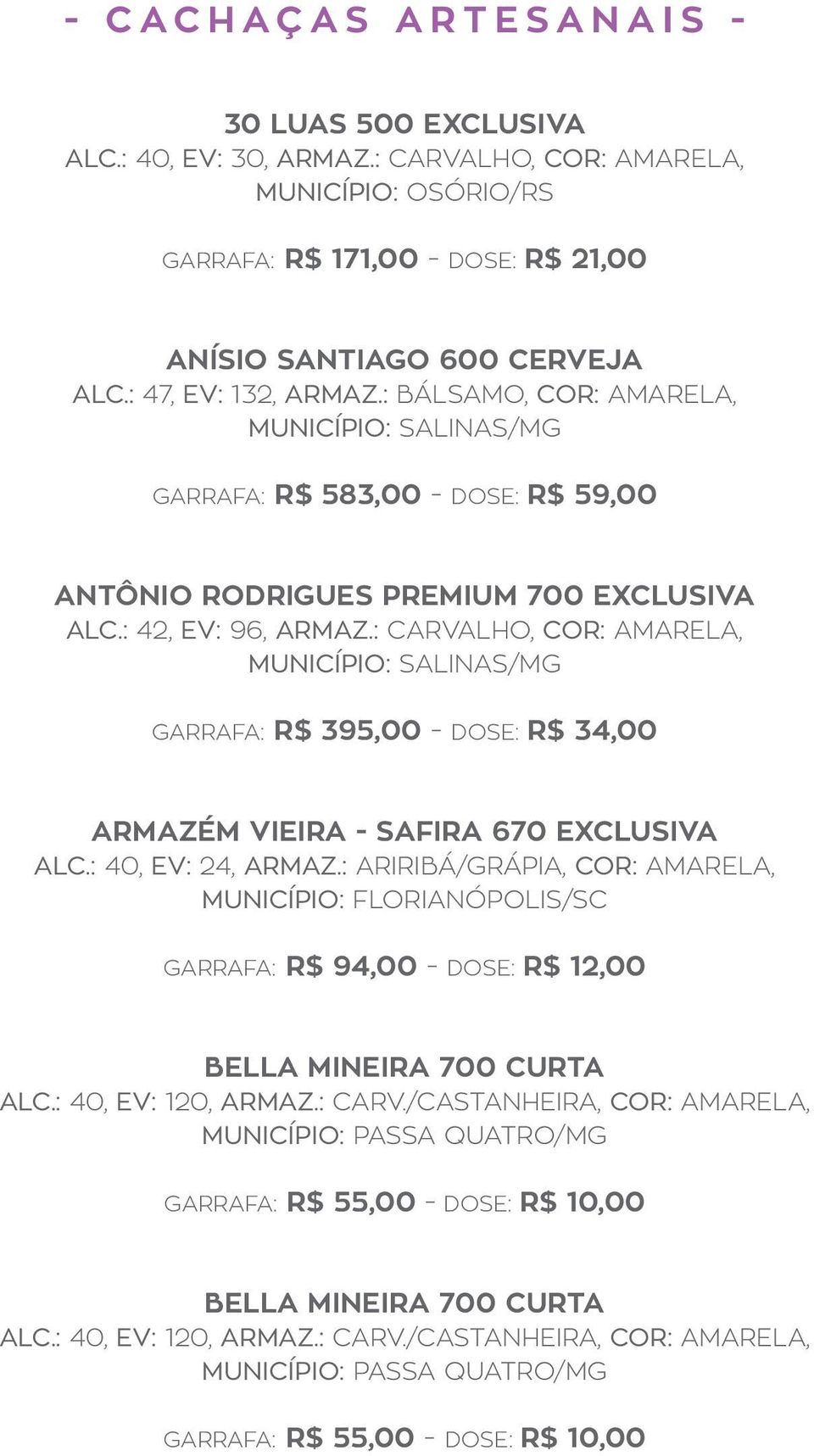 : CARVALHO, COR: AMARELA, MUNICÍPIO: SALINAS/MG GARRAFA: R$ 395,00 - DOSE: R$ 34,00 ARMAZÉM VIEIRA - SAFIRA 670 EXCLUSIVA ALC.: 40, EV: 24, ARMAZ.