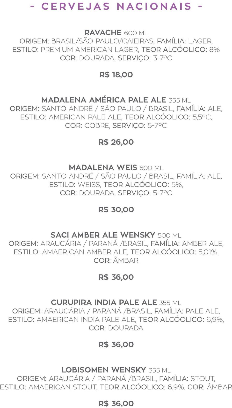 PAULO / BRASIL, FAMÍLIA: ALE, ESTILO: WEISS, TEOR ALCÓOLICO: 5%, COR: DOURADA, SERVIÇO: 5-7ºC R$ 30,00 SACI AMBER ALE WENSKY 500 ML ORIGEM: ARAUCÁRIA / PARANÁ /BRASIL, FAMÍLIA: AMBER ALE, ESTILO: