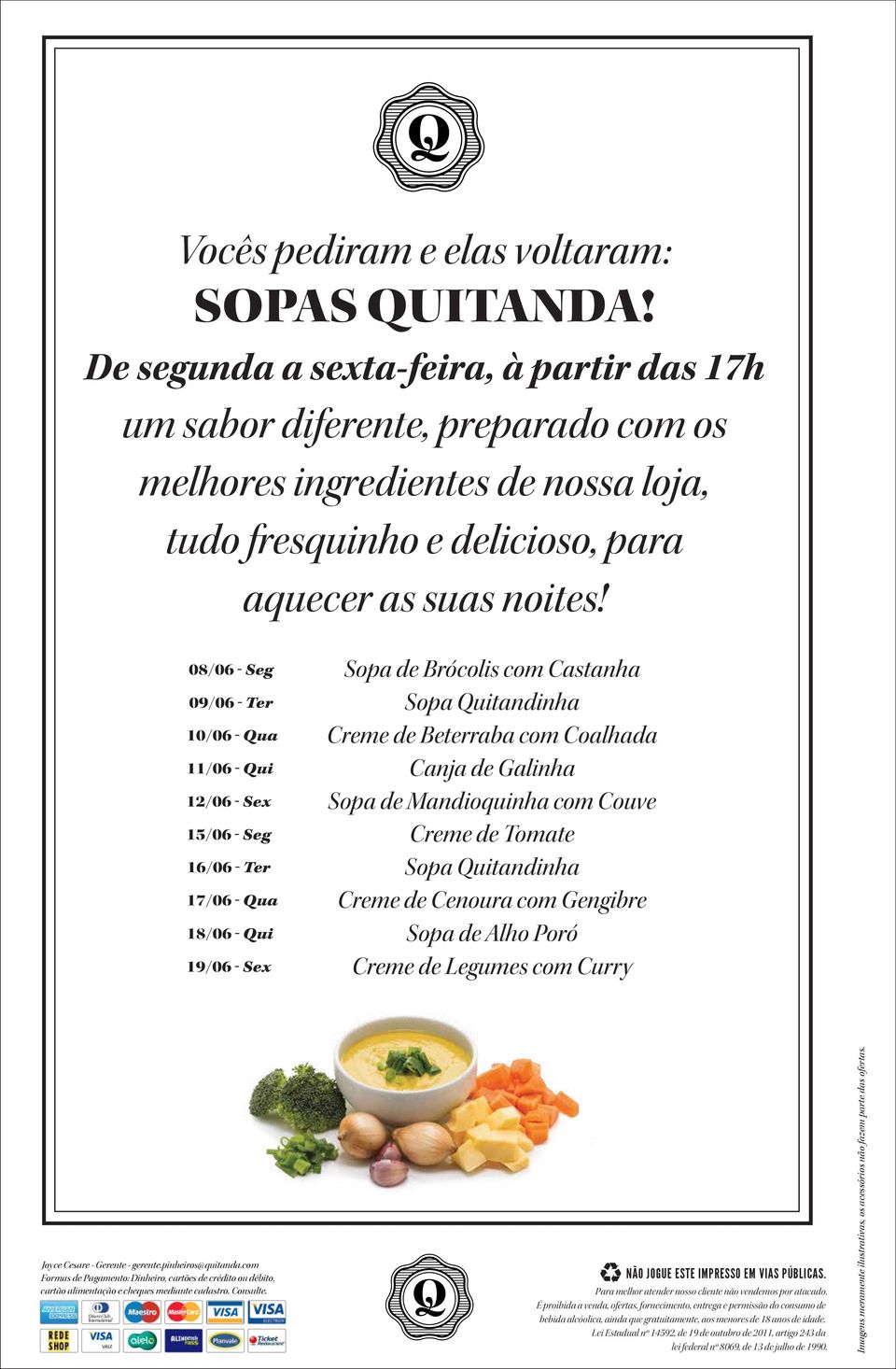 08/06 - Seg Sopa de Brócolis com Castanha 09/06 - Ter Sopa Quitandinha 10/06 - Qua Creme de Beterraba com Coalhada 11/06 - Qui Canja de Galinha 12/06 - Sex Sopa de Mandioquinha com Couve 15/06 - Seg