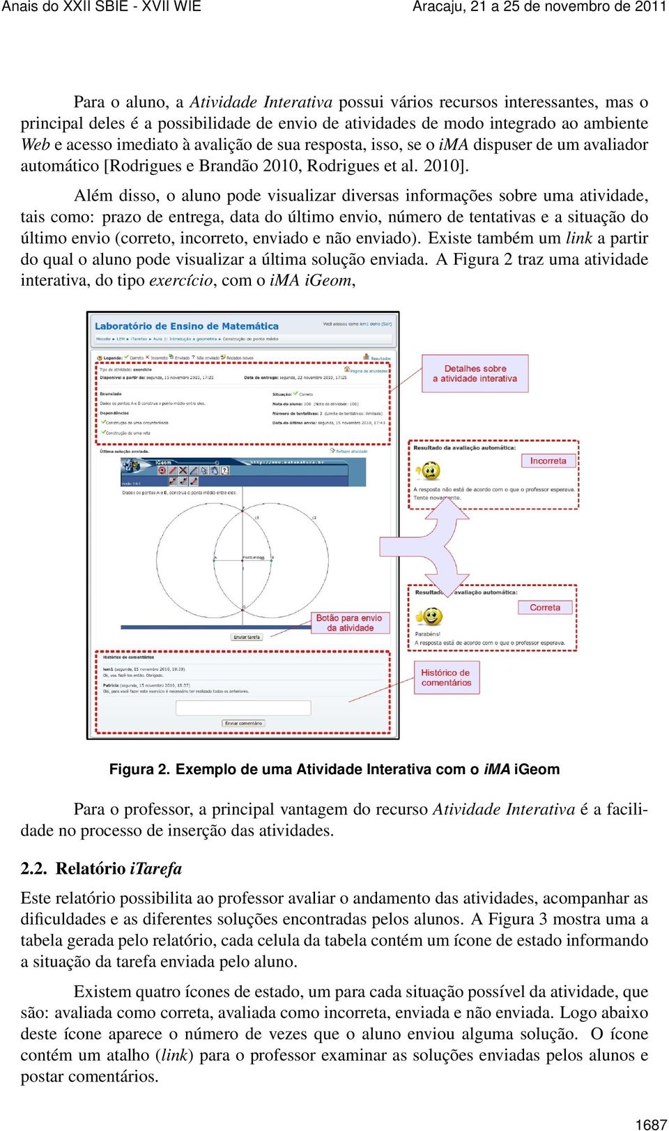 Além disso, o aluno pode visualizar diversas informações sobre uma atividade, tais como: prazo de entrega, data do último envio, número de tentativas e a situação do último envio (correto, incorreto,