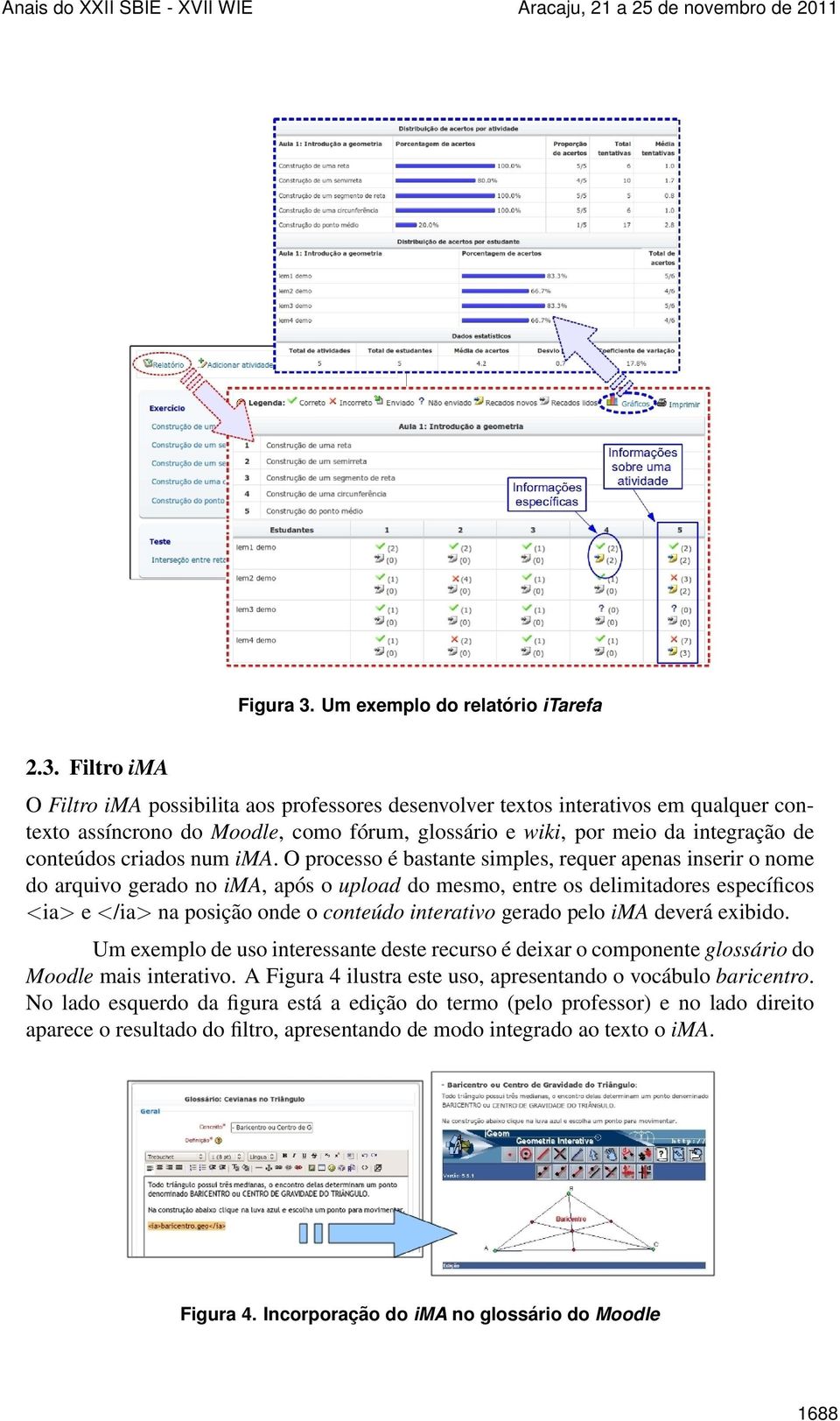 Filtro ima O Filtro ima possibilita aos professores desenvolver textos interativos em qualquer contexto assíncrono do Moodle, como fórum, glossário e wiki, por meio da integração de conteúdos criados