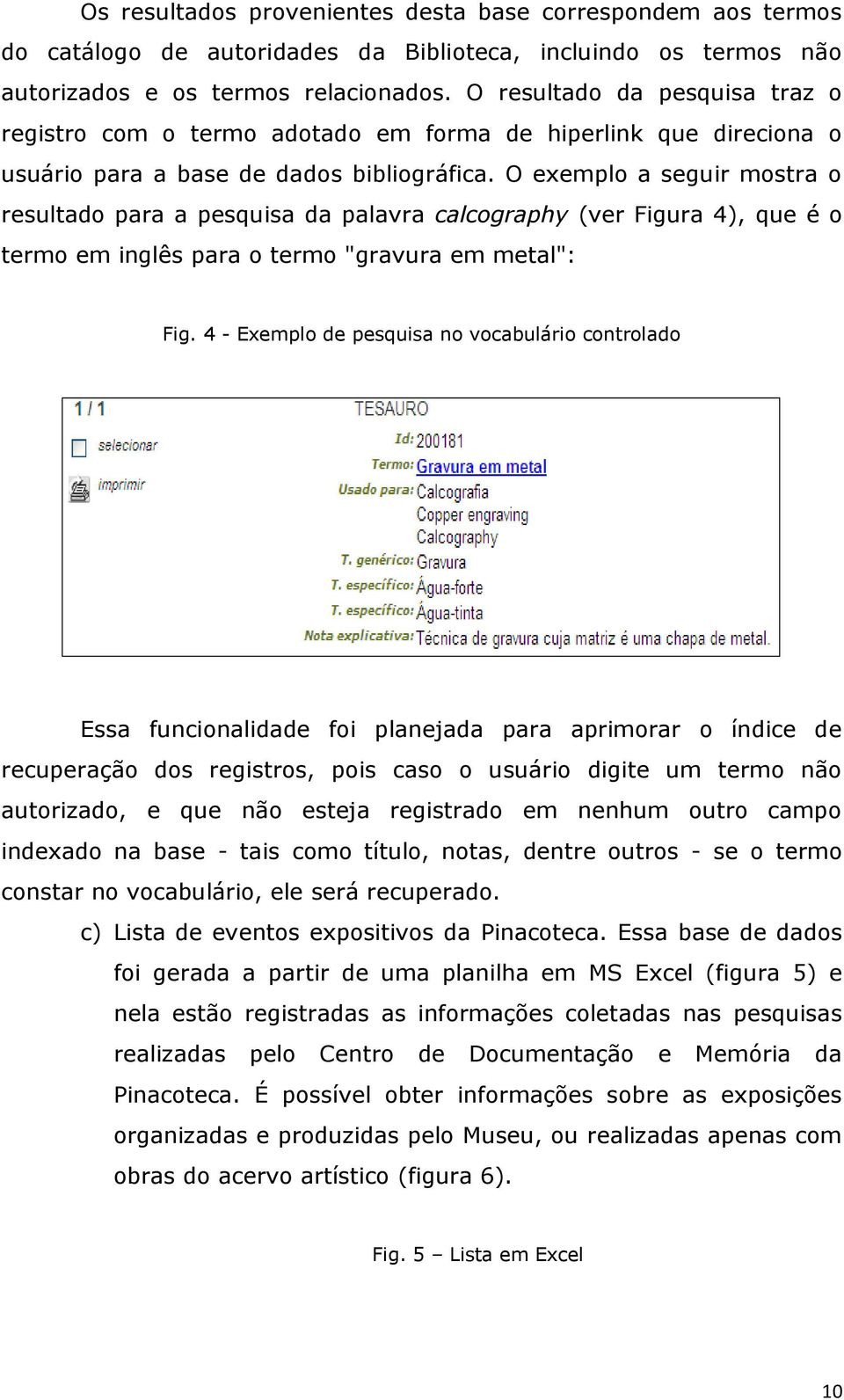 O exemplo a seguir mostra o resultado para a pesquisa da palavra calcography (ver Figura 4), que é o termo em inglês para o termo "gravura em metal": Fig.