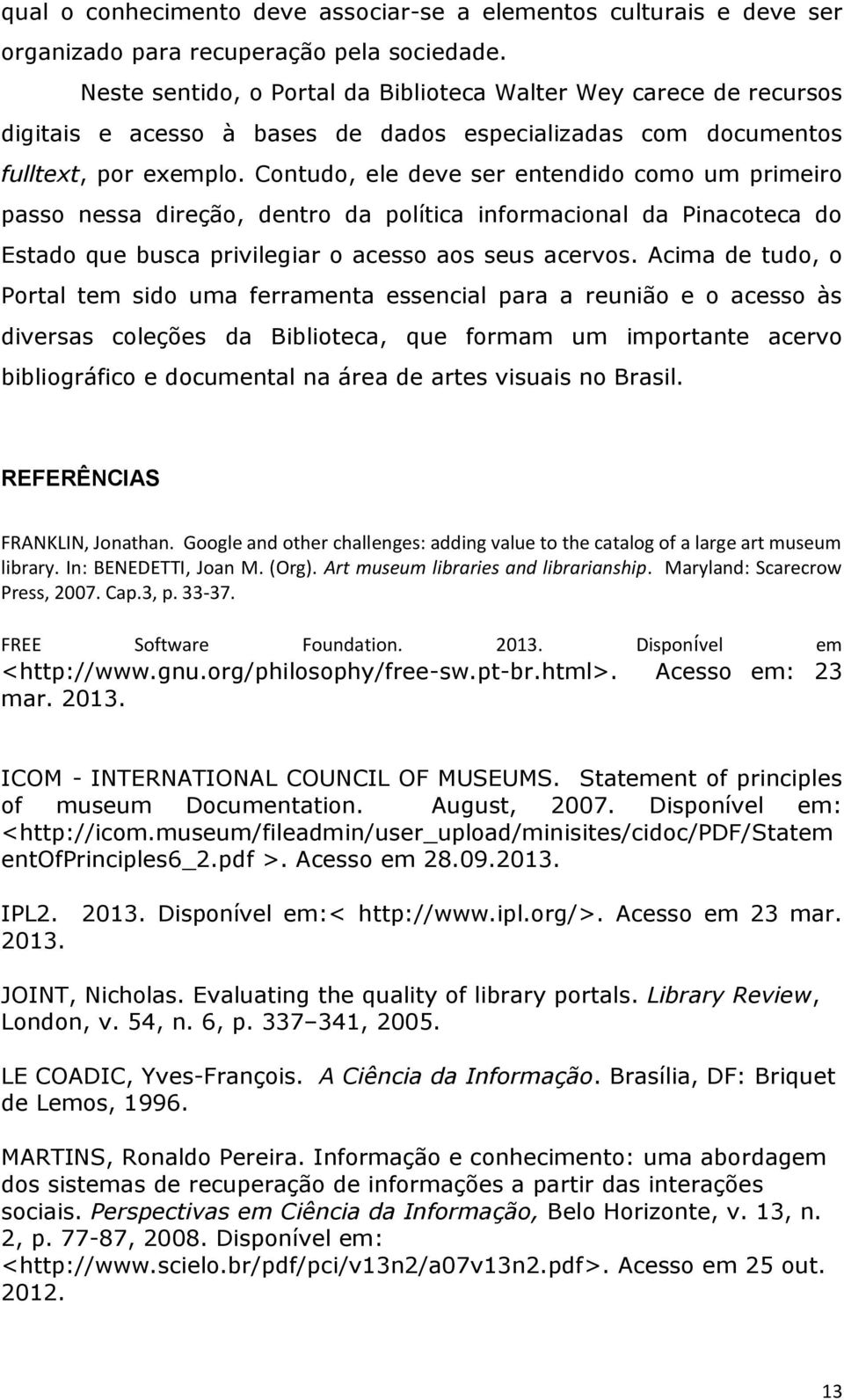 Contudo, ele deve ser entendido como um primeiro passo nessa direção, dentro da política informacional da Pinacoteca do Estado que busca privilegiar o acesso aos seus acervos.