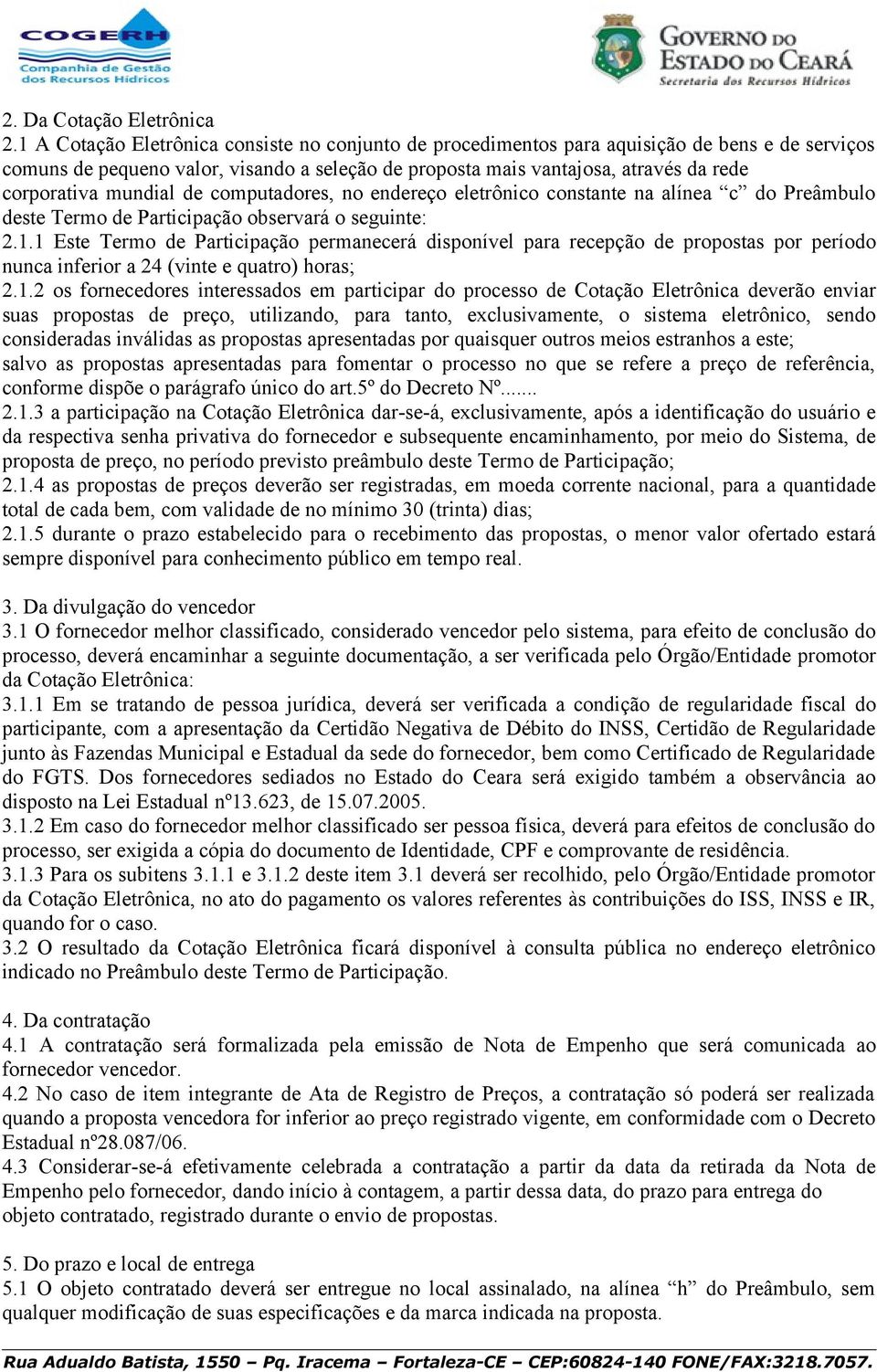 mundial de computadores, no endereço eletrônico constante na alínea c do Preâmbulo deste Termo de Participação observará o seguinte: 2.1.