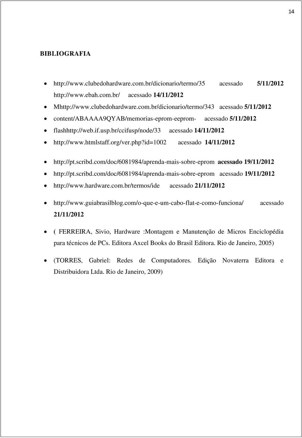 scribd.com/doc/6081984/aprenda-mais-sobre-eprom acessado 19/11/2012 http://www.hardware.com.br/termos/ide acessado 21/11/2012 http://www.guiabrasilblog.