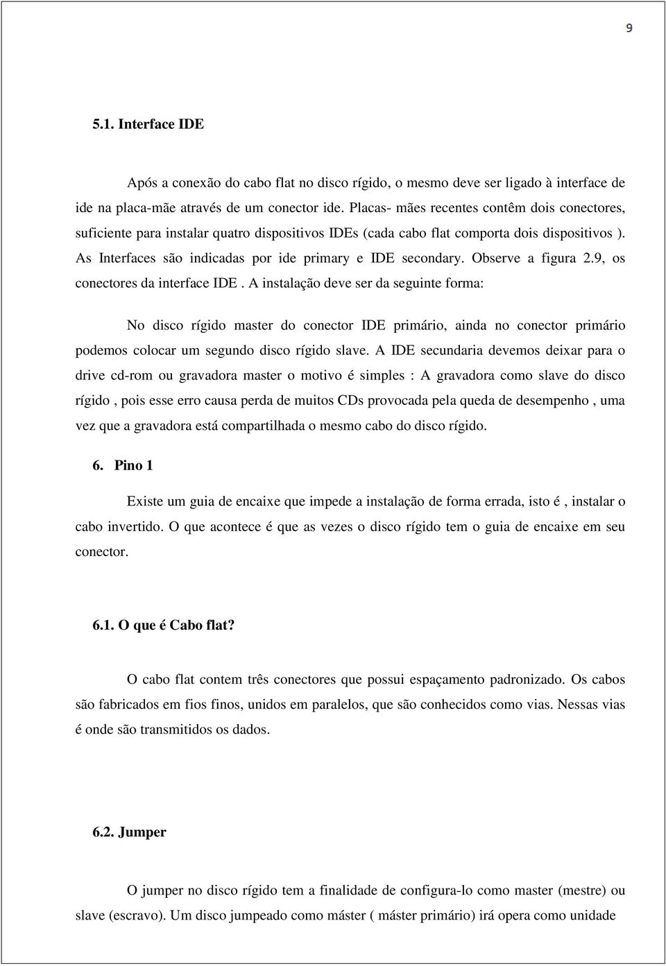 As Interfaces são indicadas por ide primary e IDE secondary. Observe a figura 2.9, os conectores da interface IDE.