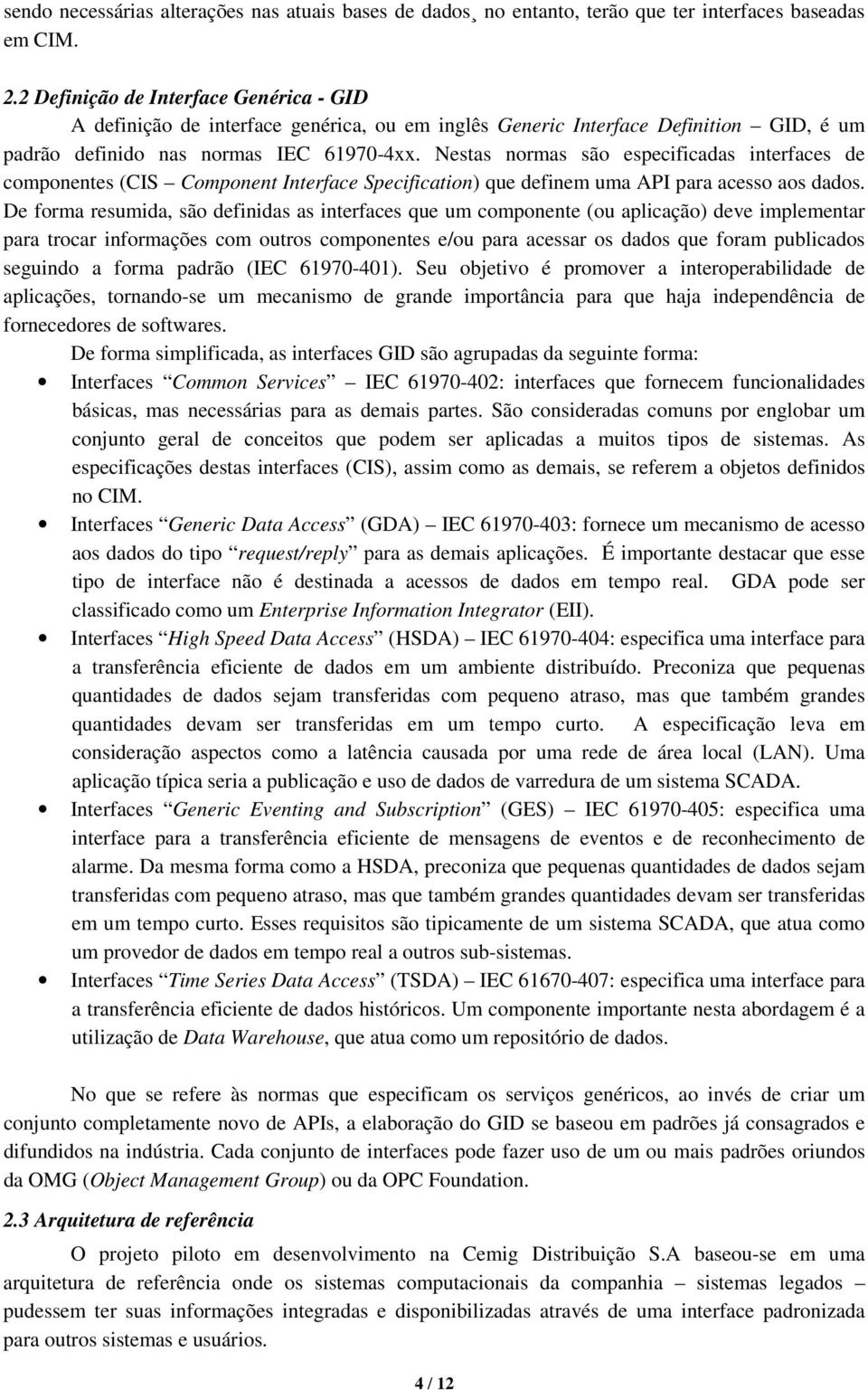 Nestas normas são especificadas interfaces de componentes (CIS Component Interface Specification) que definem uma API para acesso aos dados.