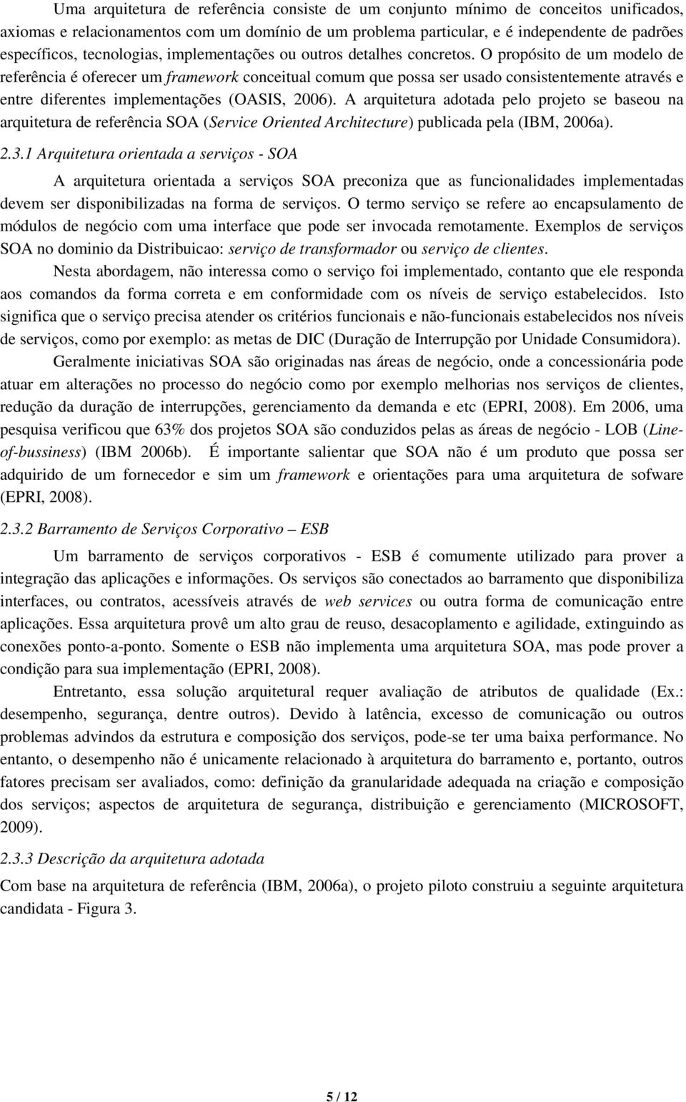 O propósito de um modelo de referência é oferecer um framework conceitual comum que possa ser usado consistentemente através e entre diferentes implementações (OASIS, 2006).