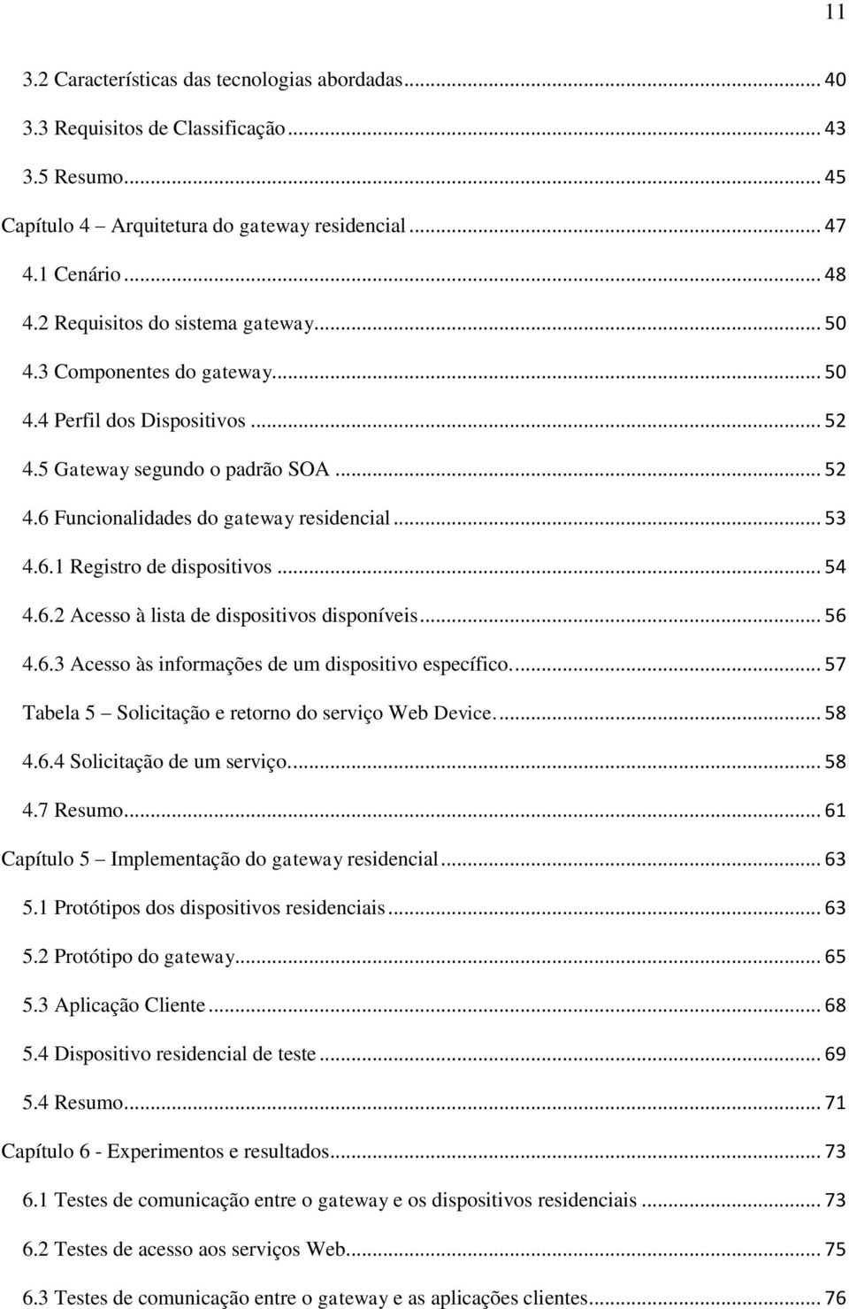 .. 54 4.6.2 Acesso à lista de dispositivos disponíveis... 56 4.6.3 Acesso às informações de um dispositivo específico.... 57 Tabela 5 Solicitação e retorno do serviço Web Device.... 58 4.6.4 Solicitação de um serviço.