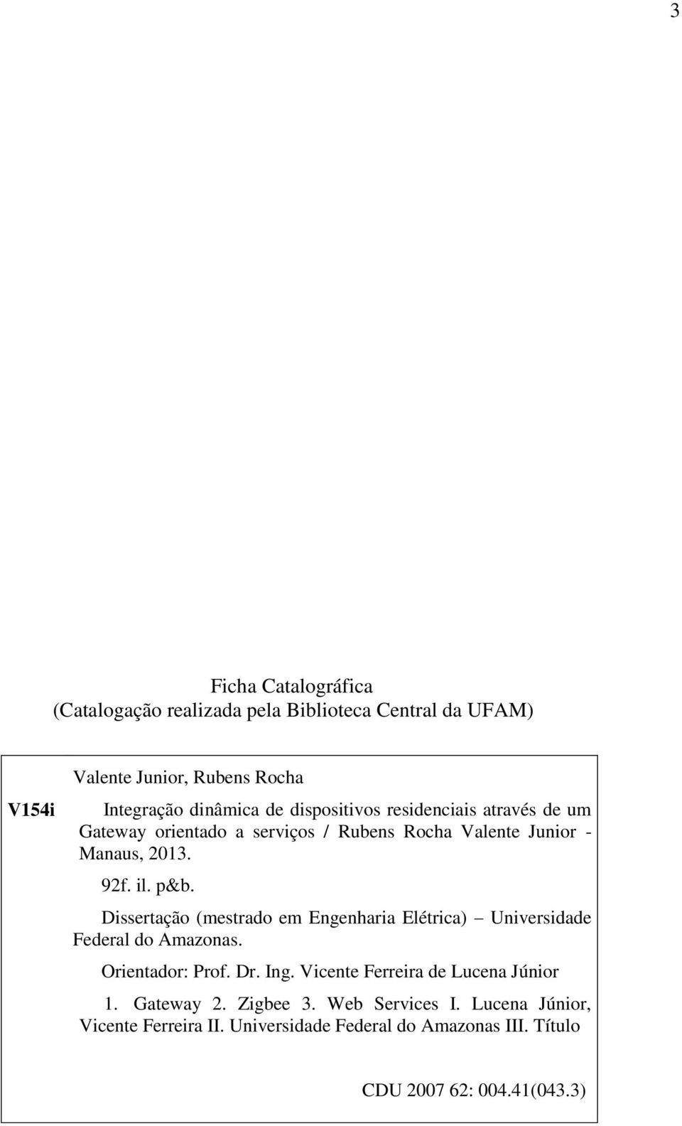 Dissertação (mestrado em Engenharia Elétrica) Universidade Federal do Amazonas. Orientador: Prof. Dr. Ing.