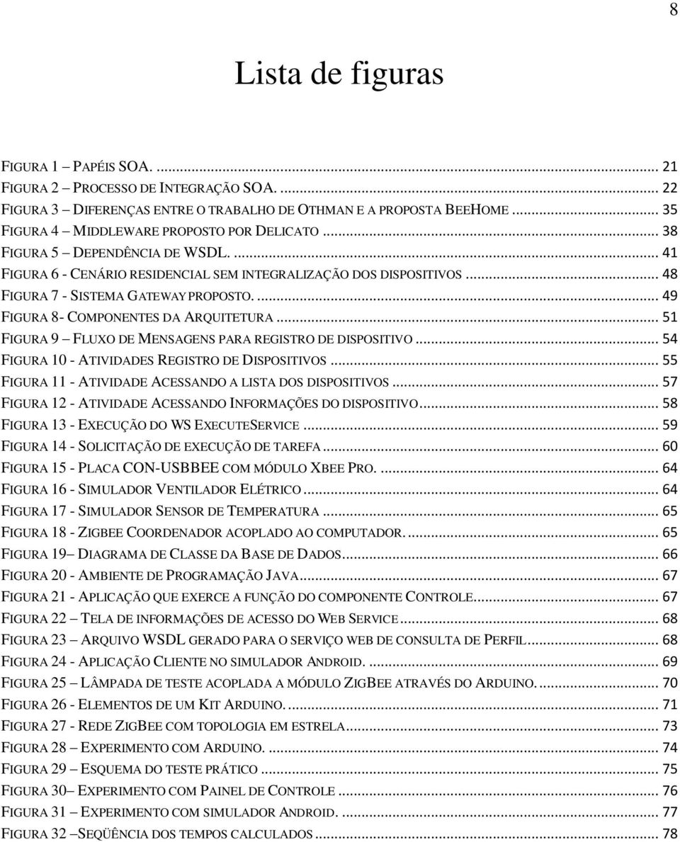 ... 49 FIGURA 8- COMPONENTES DA ARQUITETURA... 51 FIGURA 9 FLUXO DE MENSAGENS PARA REGISTRO DE DISPOSITIVO... 54 FIGURA 10 - ATIVIDADES REGISTRO DE DISPOSITIVOS.