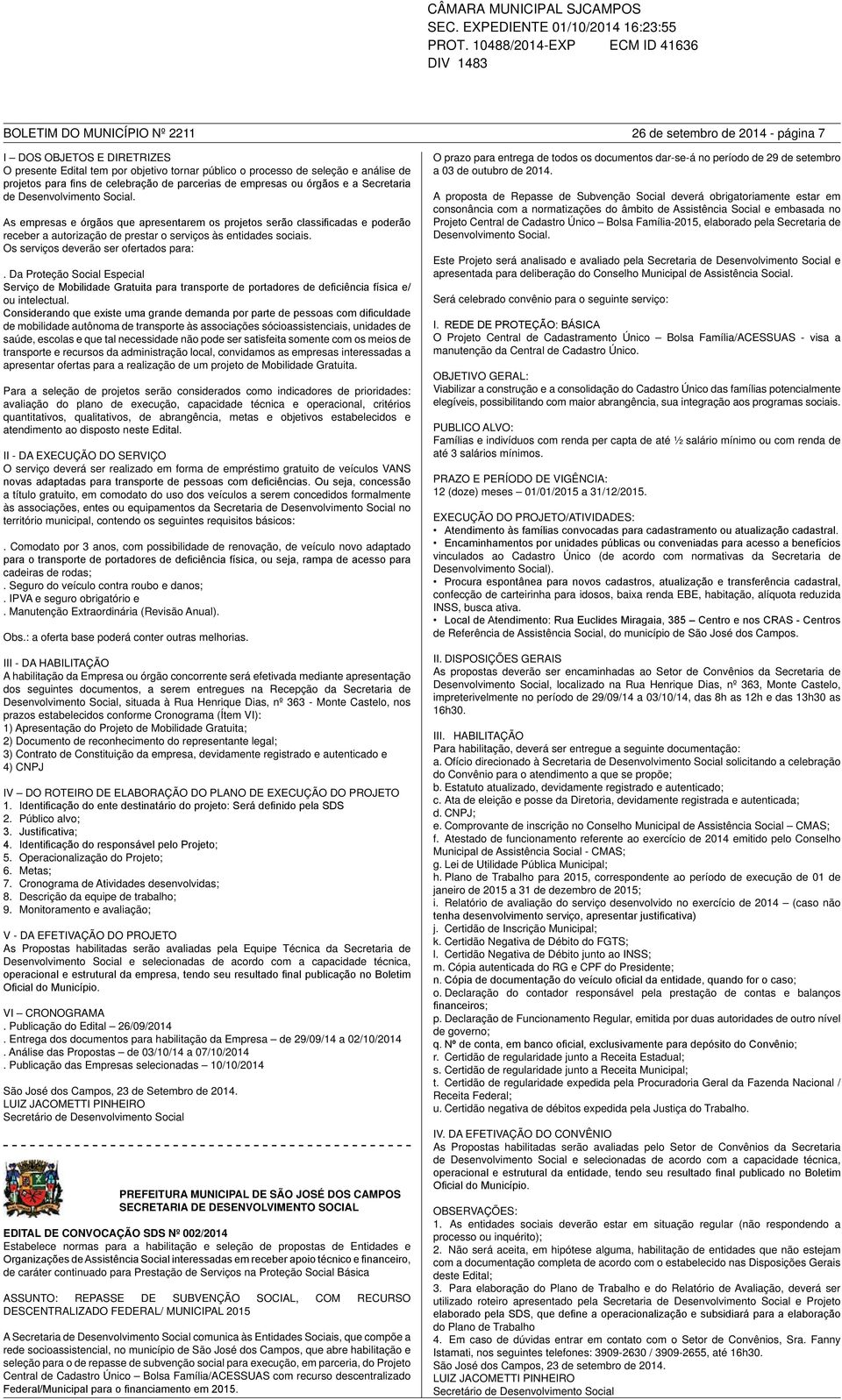 As empresas e órgãos que apresentarem os projetos serão classificadas e poderão receber a autorização de prestar o serviços às entidades sociais. Os serviços deverão ser ofertados para:.