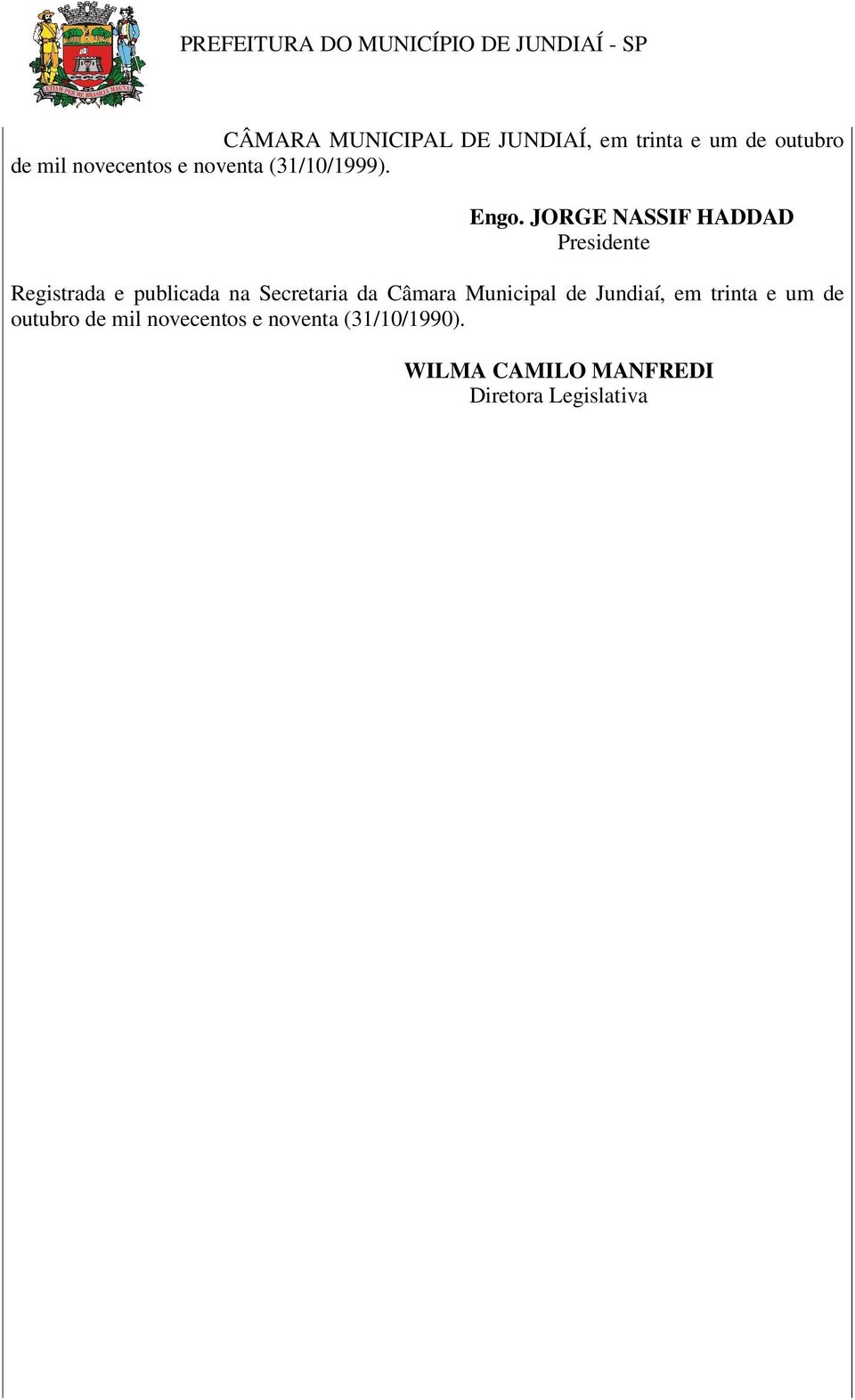 JORGE NASSIF HADDAD Presidente Registrada e publicada na Secretaria da Câmara