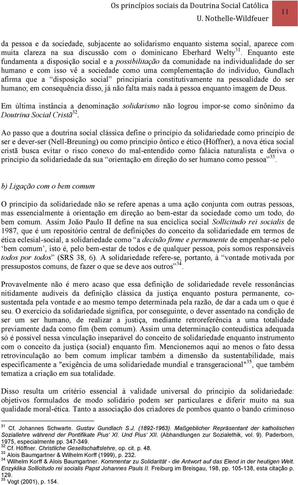 disposição social principiaria constitutivamente na pessoalidade do ser humano; em consequência disso, já não falta mais nada à pessoa enquanto imagem de Deus.