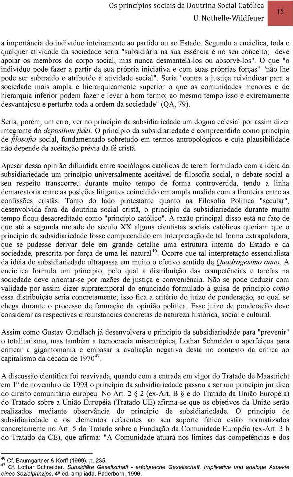 O que "o indivíduo pode fazer a partir da sua própria iniciativa e com suas próprias forças" "não lhe pode ser subtraído e atribuído à atividade social".