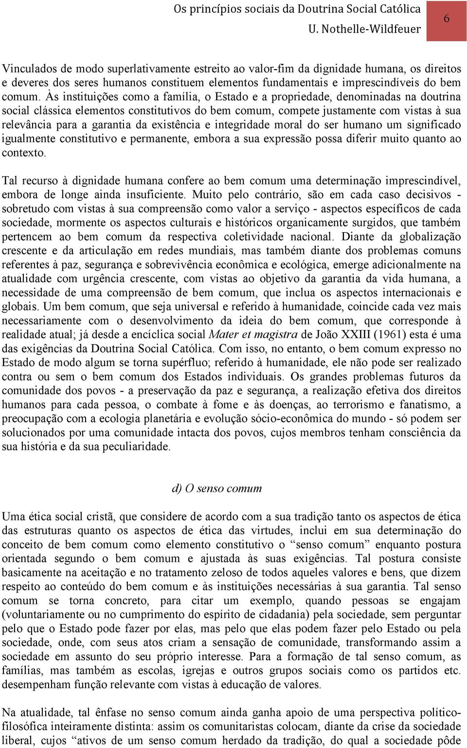 da existência e integridade moral do ser humano um significado igualmente constitutivo e permanente, embora a sua expressão possa diferir muito quanto ao contexto.