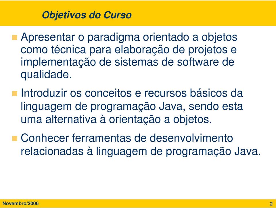 Introduzir os conceitos e recursos básicos da linguagem de programação Java, sendo esta uma