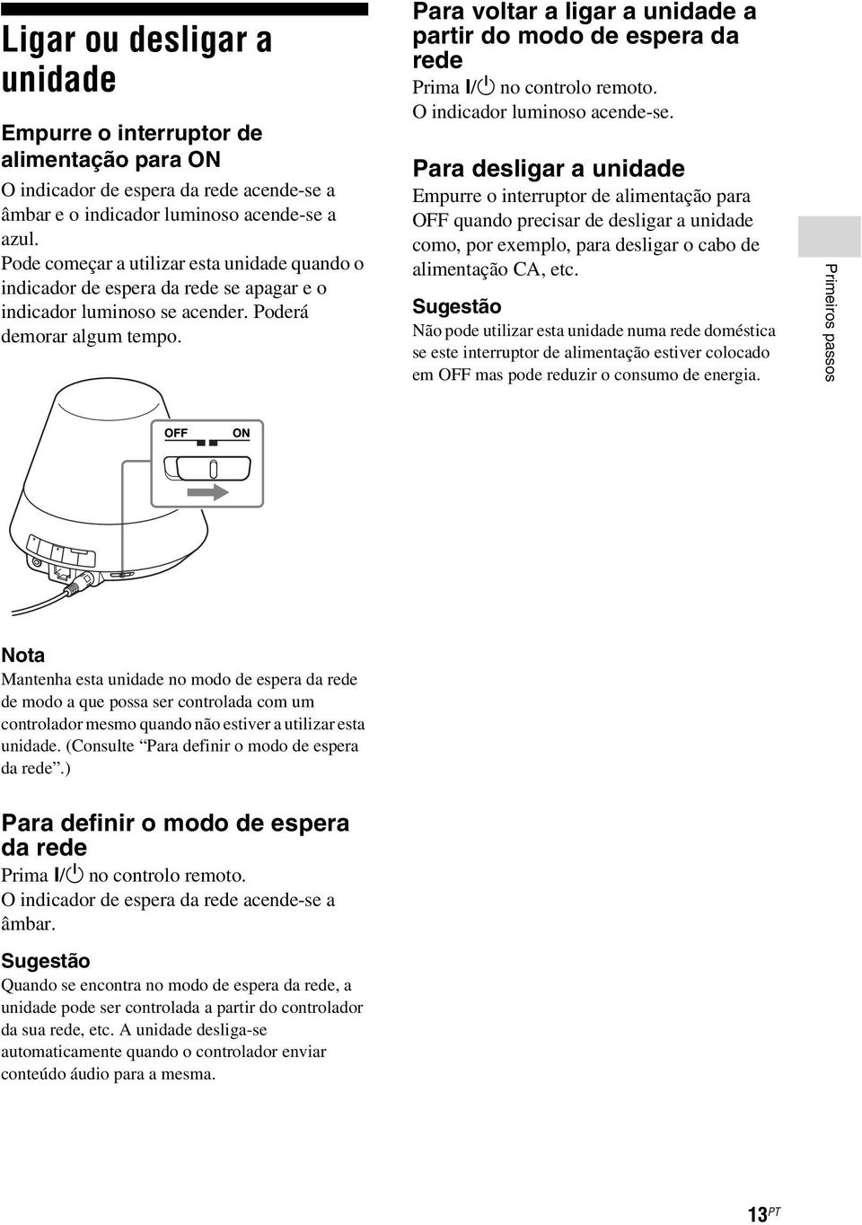 Para voltar a ligar a unidade a partir do modo de espera da rede Prima?/1 no controlo remoto. O indicador luminoso acende-se.