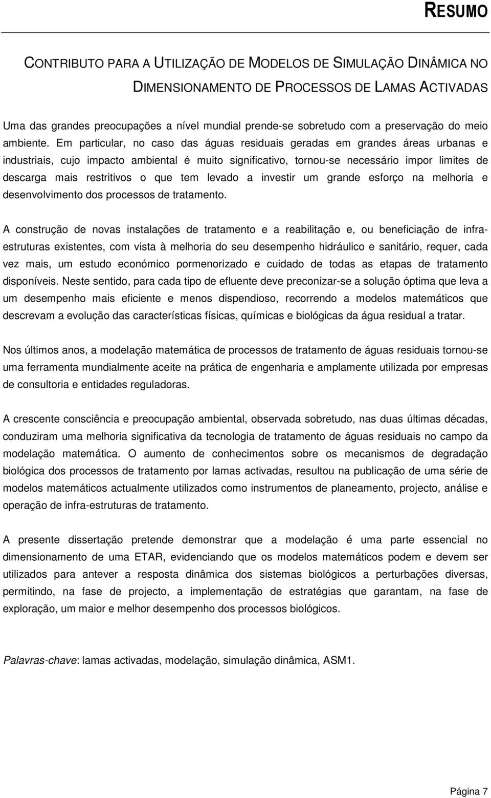 Em particular, no caso das águas residuais geradas em grandes áreas urbanas e industriais, cujo impacto ambiental é muito significativo, tornou-se necessário impor limites de descarga mais