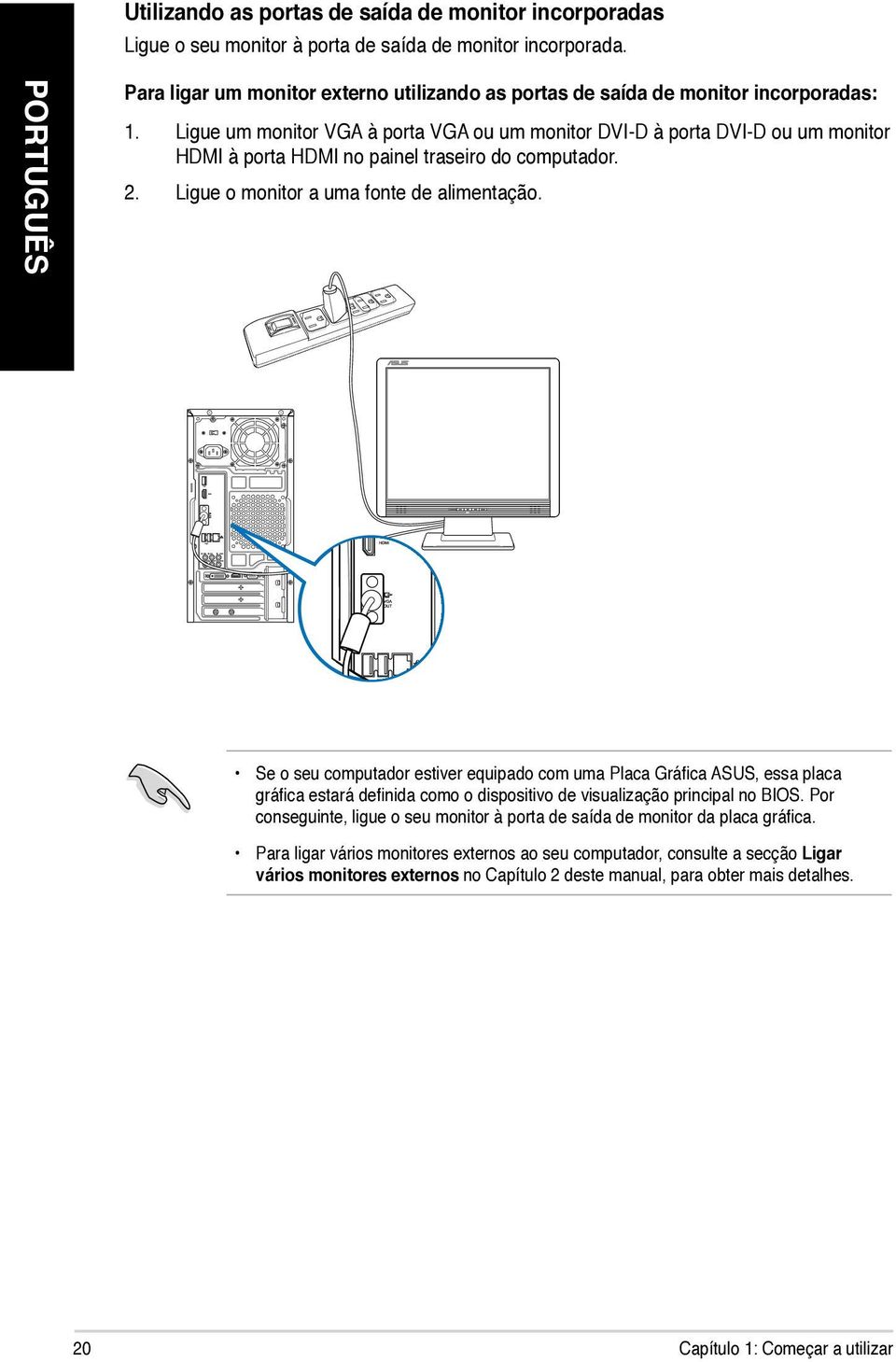 Ligue um monitor VGA à porta VGA ou um monitor DVI-D à porta DVI-D ou um monitor HDMI à porta HDMI no painel traseiro do computador. 2. Ligue o monitor a uma fonte de alimentação.