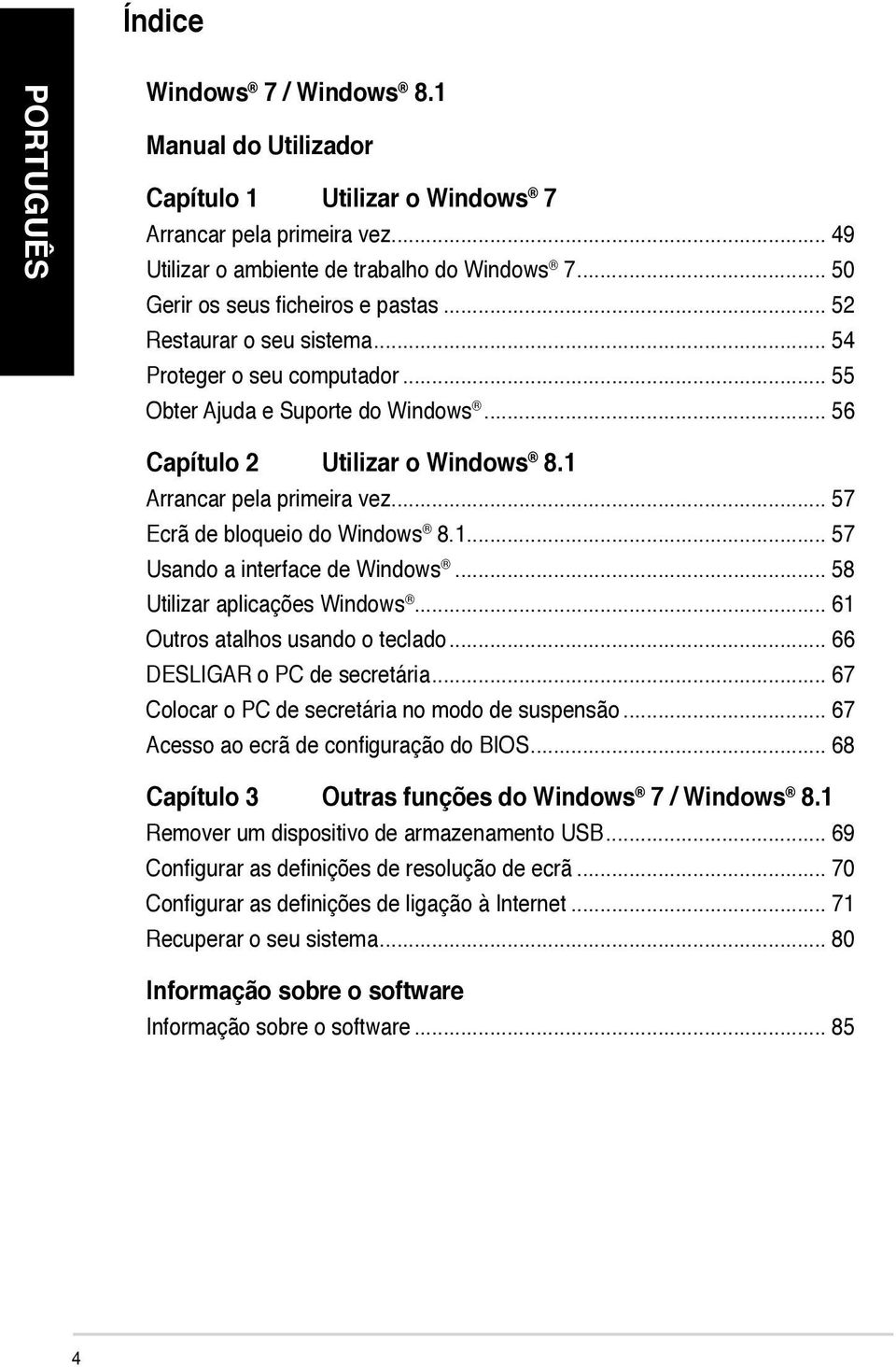 .. 57 Ecrã de bloqueio do Windows 8.1... 57 Usando a interface de Windows... 58 Utilizar aplicações Windows... 61 Outros atalhos usando o teclado... 66 DESLIGAR o PC de secretária.