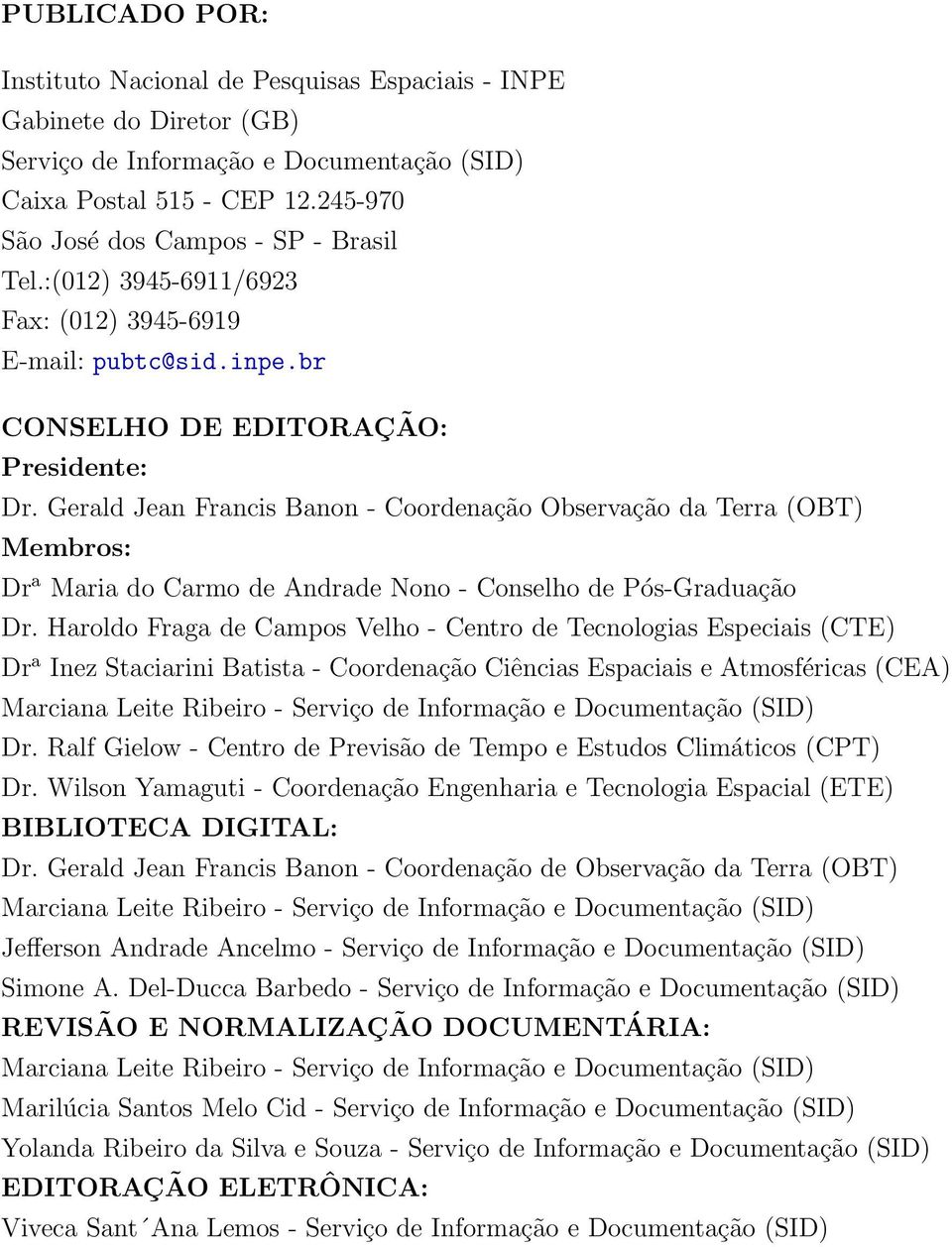 Gerald Jean Francis Banon - Coordenação Observação da Terra (OBT) Membros: Dr a Maria do Carmo de Andrade Nono - Conselho de Pós-Graduação Dr.