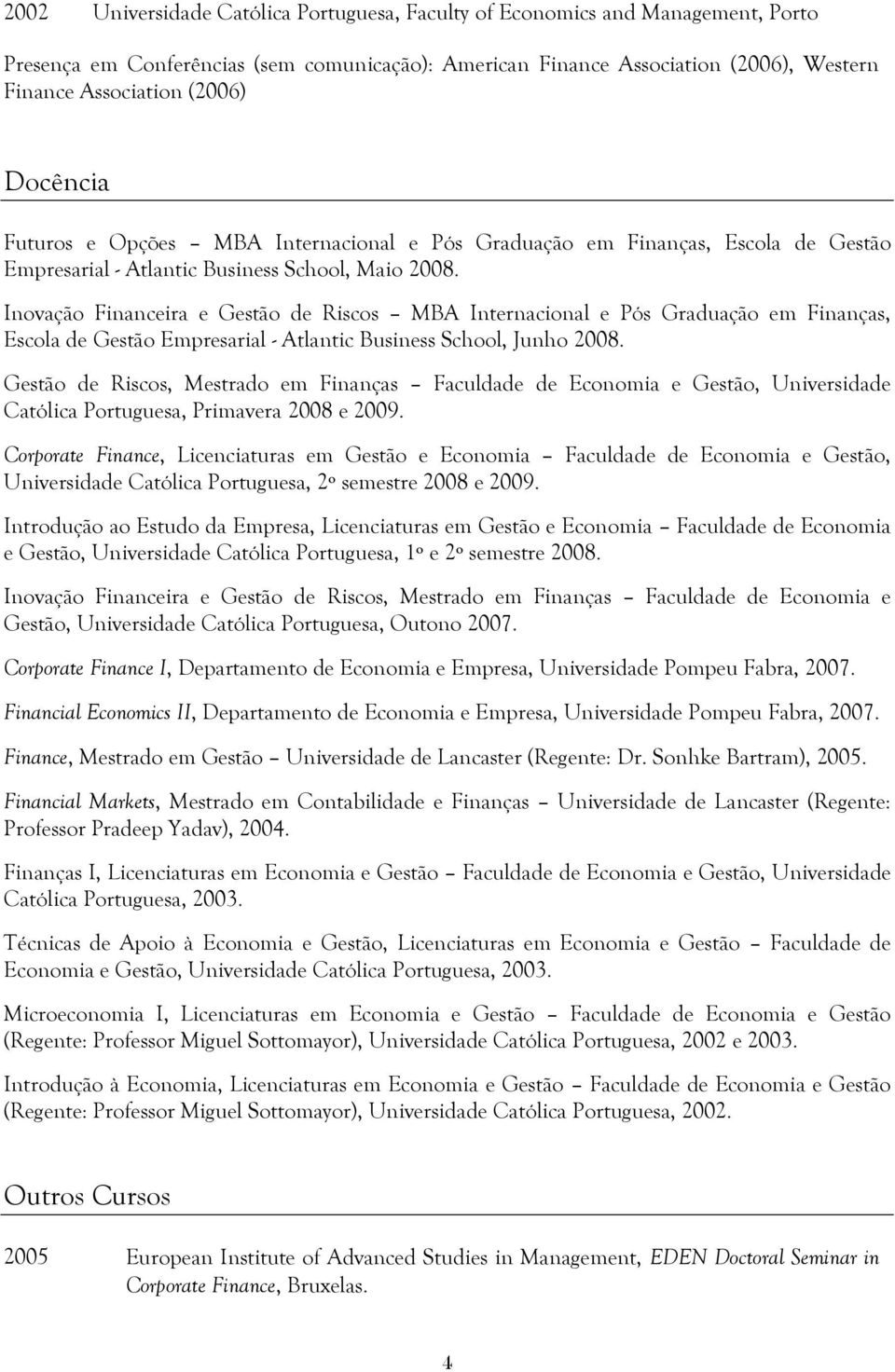 Inovação Financeira e Gestão de Riscos MBA Internacional e Pós Graduação em Finanças, Escola de Gestão Empresarial - Atlantic Business School, Junho.