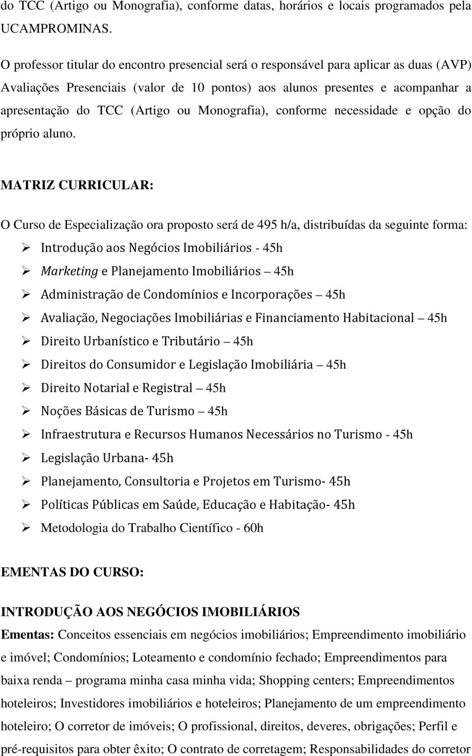 Monografia), conforme necessidade e opção do próprio aluno.