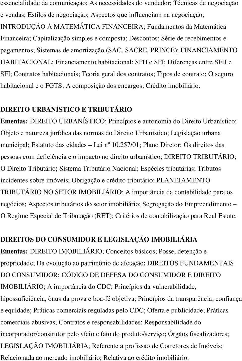 Financiamento habitacional: SFH e SFI; Diferenças entre SFH e SFI; Contratos habitacionais; Teoria geral dos contratos; Tipos de contrato; O seguro habitacional e o FGTS; A composição dos encargos;