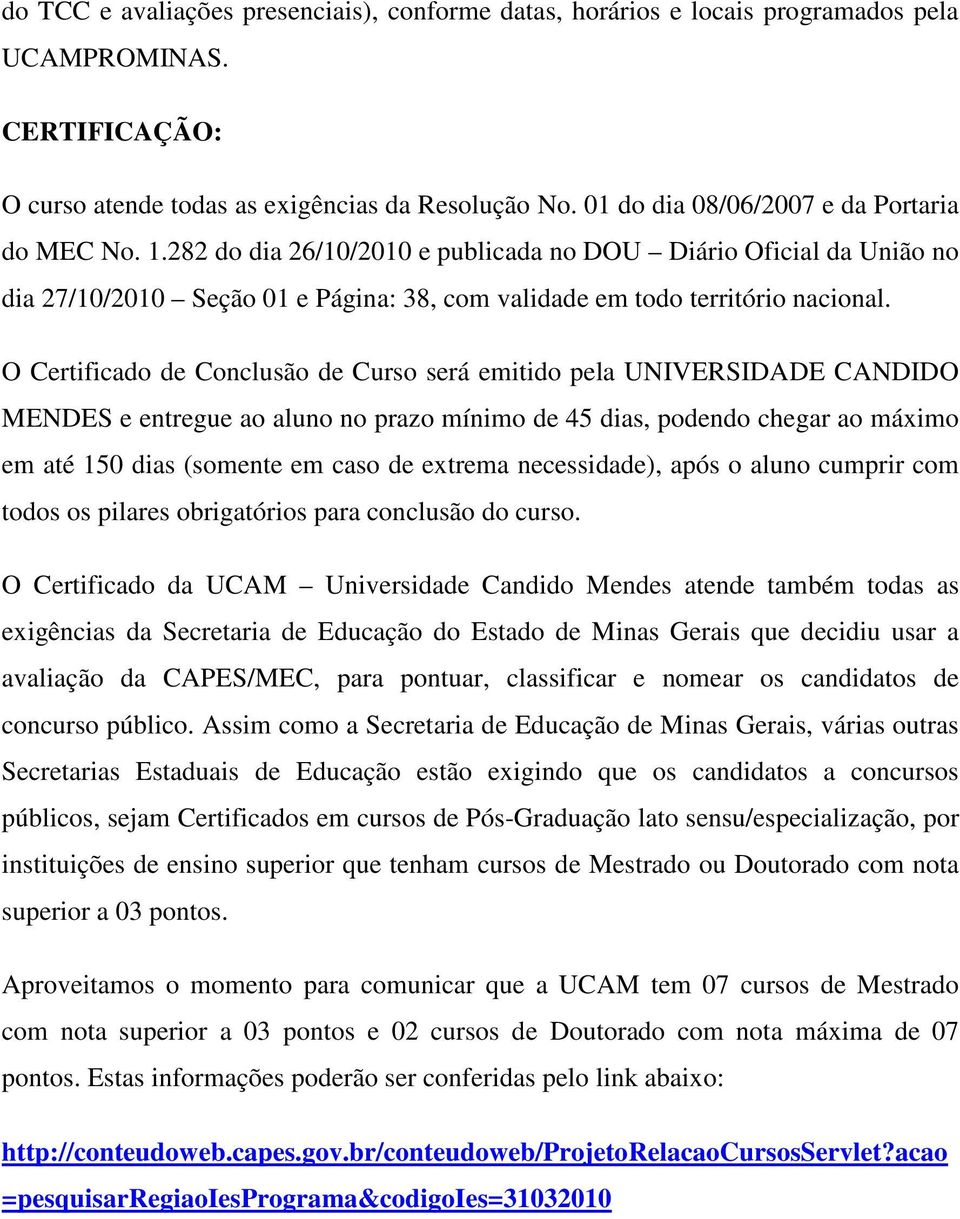 O Certificado de Conclusão de Curso será emitido pela UNIVERSIDADE CANDIDO MENDES e entregue ao aluno no prazo mínimo de 45 dias, podendo chegar ao máximo em até 150 dias (somente em caso de extrema