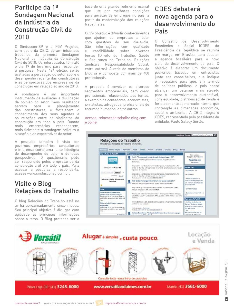 Nesta 42ª edição, serão avaliadas a percepção do setor sobre o desempenho recente das construtoras e as perspectivas dos empresários da construção em relação ao ano de 2010.