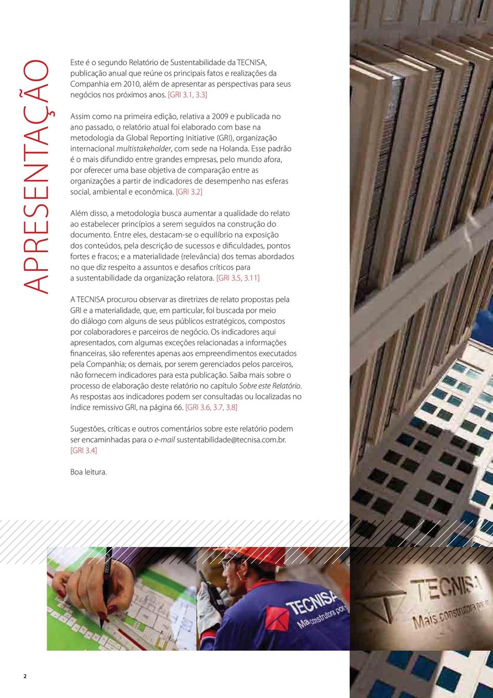 3] Assim como na primeira edição, relativa a 2009 e publicada no ano passado, o relatório atual foi elaborado com base na metodologia da Global Reporting Initiative (GRI), organização internacional