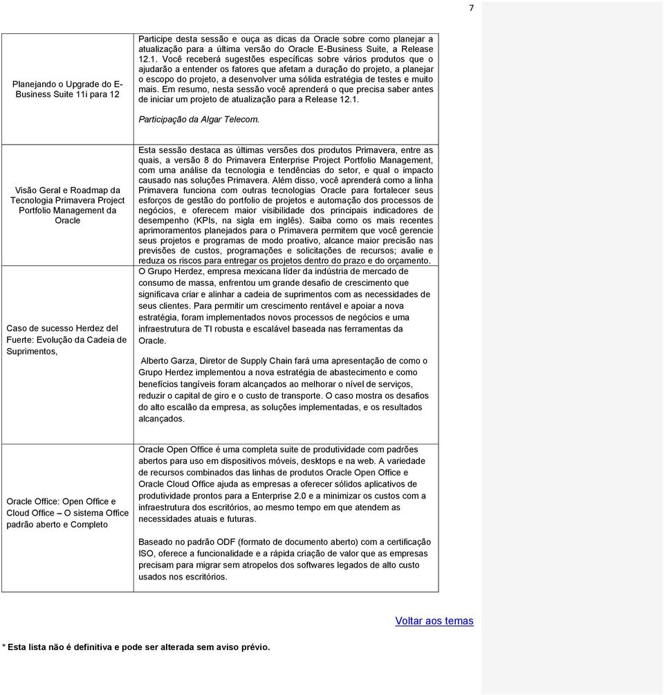 estratégia de testes e muito mais. Em resumo, nesta sessão você aprenderá o que precisa saber antes de iniciar um projeto de atualização para a Release 12.1. Participação da Algar Telecom.