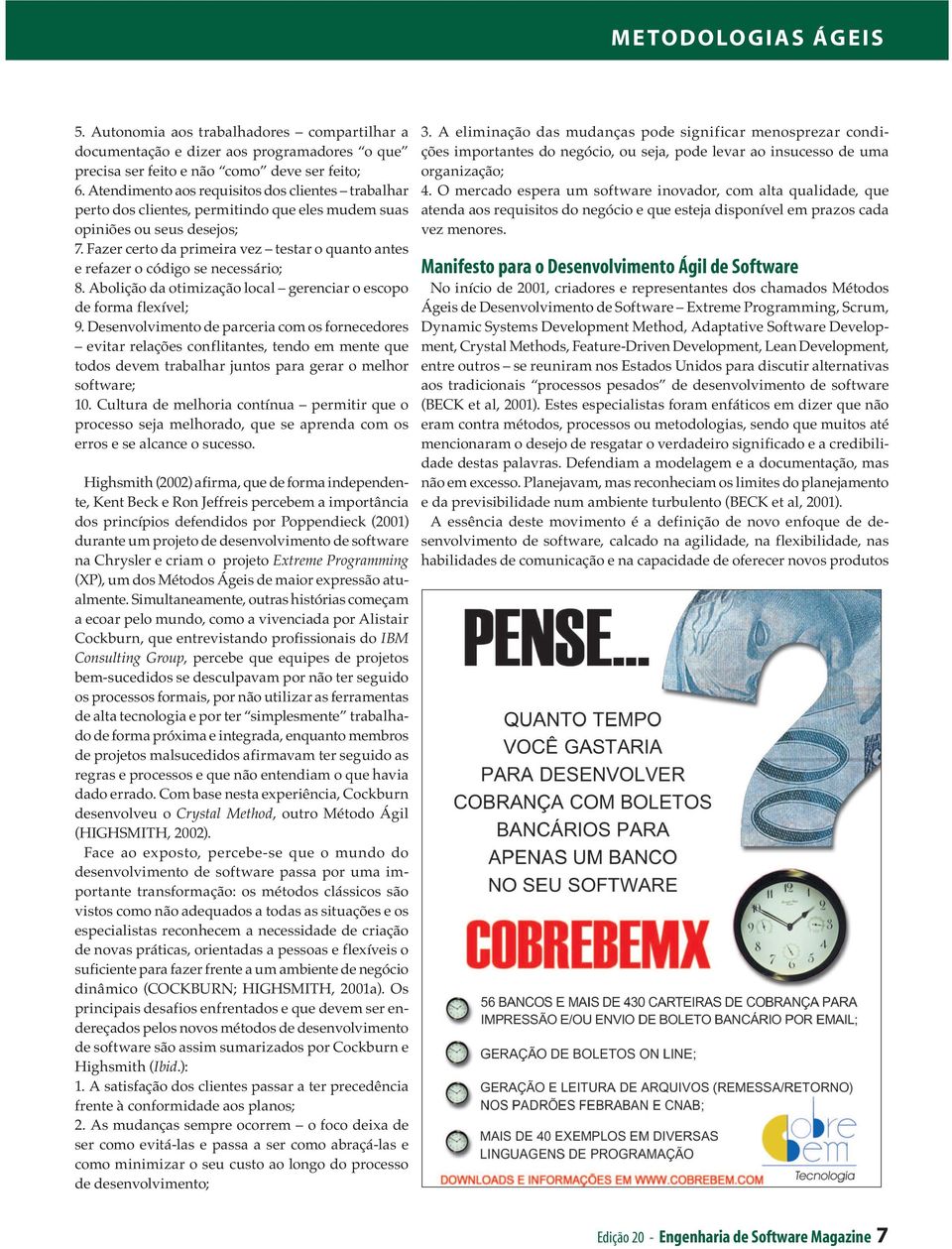 Fazer certo da primeira vez testar o quanto antes e refazer o código se necessário; 8. Abolição da otimização local gerenciar o escopo de forma flexível; 9.