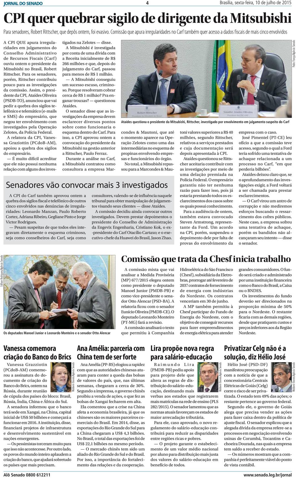 sigilos fiscal e telefônico de outros cinco envolvidos nas denúncias de irregularidades: Leonardo Manzan, Paulo Roberto Cortez, Adriana Ribeiro, Gegliane Pinto e Jorge Victor Rodrigues.