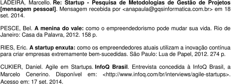 A startup enxuta: como os empreendedores atuais utilizam a inovação contínua para criar empresas extremamente bem-sucedidas. São Paulo: Lua de Papel, 2012. 274 p.