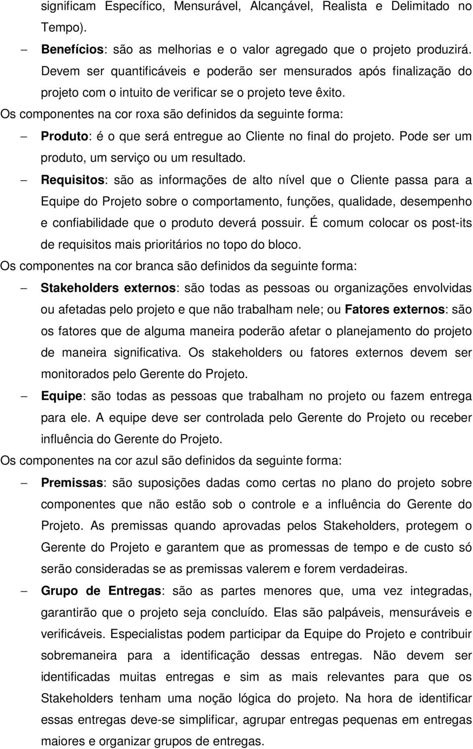 Os componentes na cor roxa são definidos da seguinte forma: Produto: é o que será entregue ao Cliente no final do projeto. Pode ser um produto, um serviço ou um resultado.