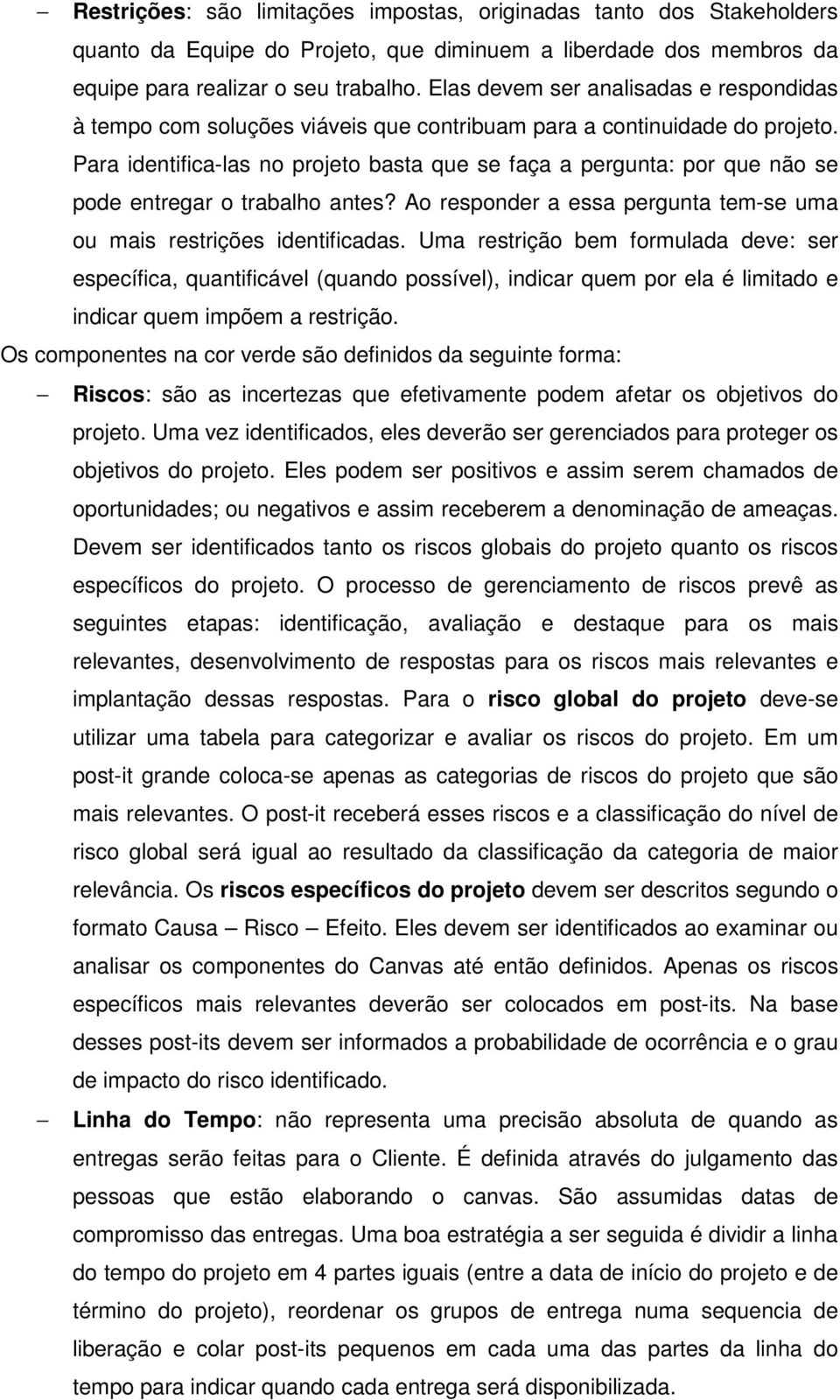 Para identifica-las no projeto basta que se faça a pergunta: por que não se pode entregar o trabalho antes? Ao responder a essa pergunta tem-se uma ou mais restrições identificadas.