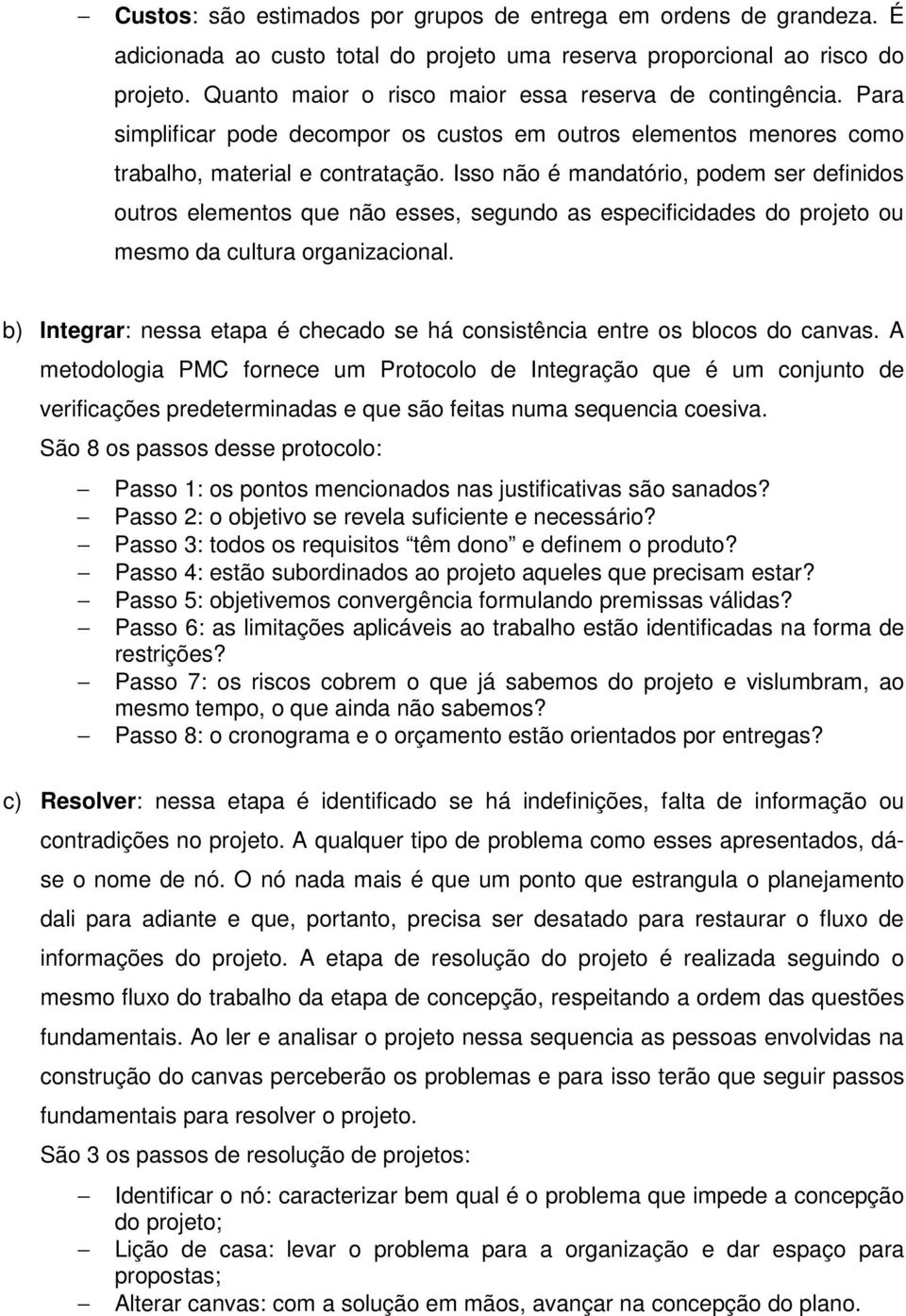 Isso não é mandatório, podem ser definidos outros elementos que não esses, segundo as especificidades do projeto ou mesmo da cultura organizacional.