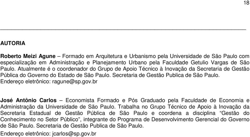 Endereço eletrônico: ragune@sp.gov.br José Antônio Carlos Economista Formado e Pós Graduado pela Faculdade de Economia e Administração da Universidade de São Paulo.