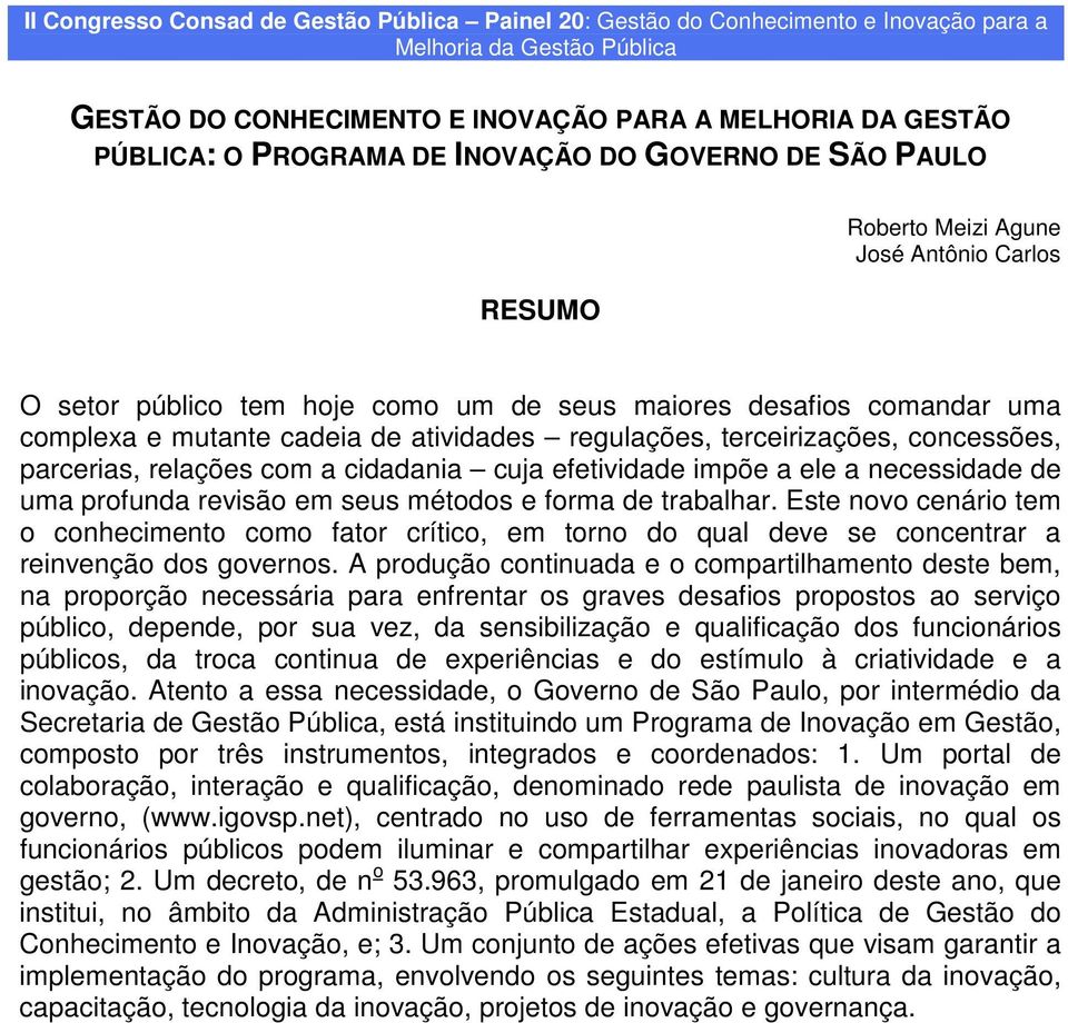 regulações, terceirizações, concessões, parcerias, relações com a cidadania cuja efetividade impõe a ele a necessidade de uma profunda revisão em seus métodos e forma de trabalhar.