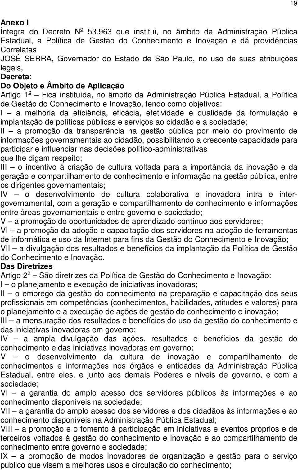 suas atribuições legais, Decreta: Do Objeto e Âmbito de Aplicação Artigo 1 o Fica instituída, no âmbito da Administração Pública Estadual, a Política de Gestão do Conhecimento e Inovação, tendo como