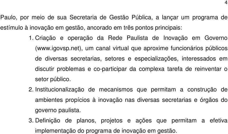 net), um canal virtual que aproxime funcionários públicos de diversas secretarias, setores e especializações, interessados em discutir problemas e co-participar da complexa