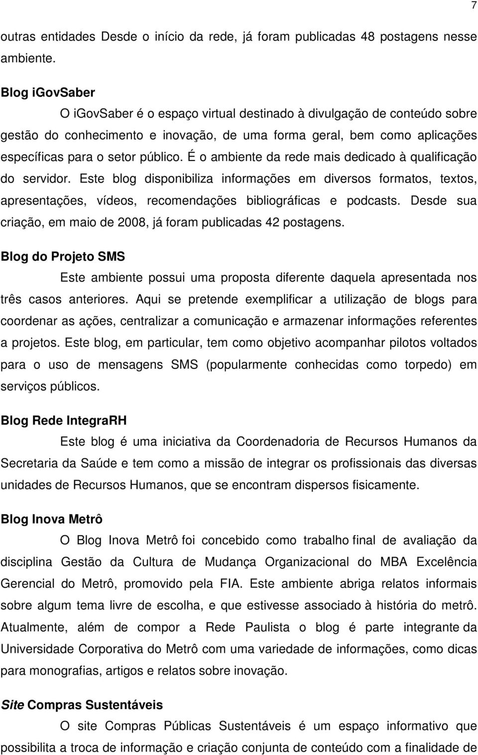 É o ambiente da rede mais dedicado à qualificação do servidor. Este blog disponibiliza informações em diversos formatos, textos, apresentações, vídeos, recomendações bibliográficas e podcasts.