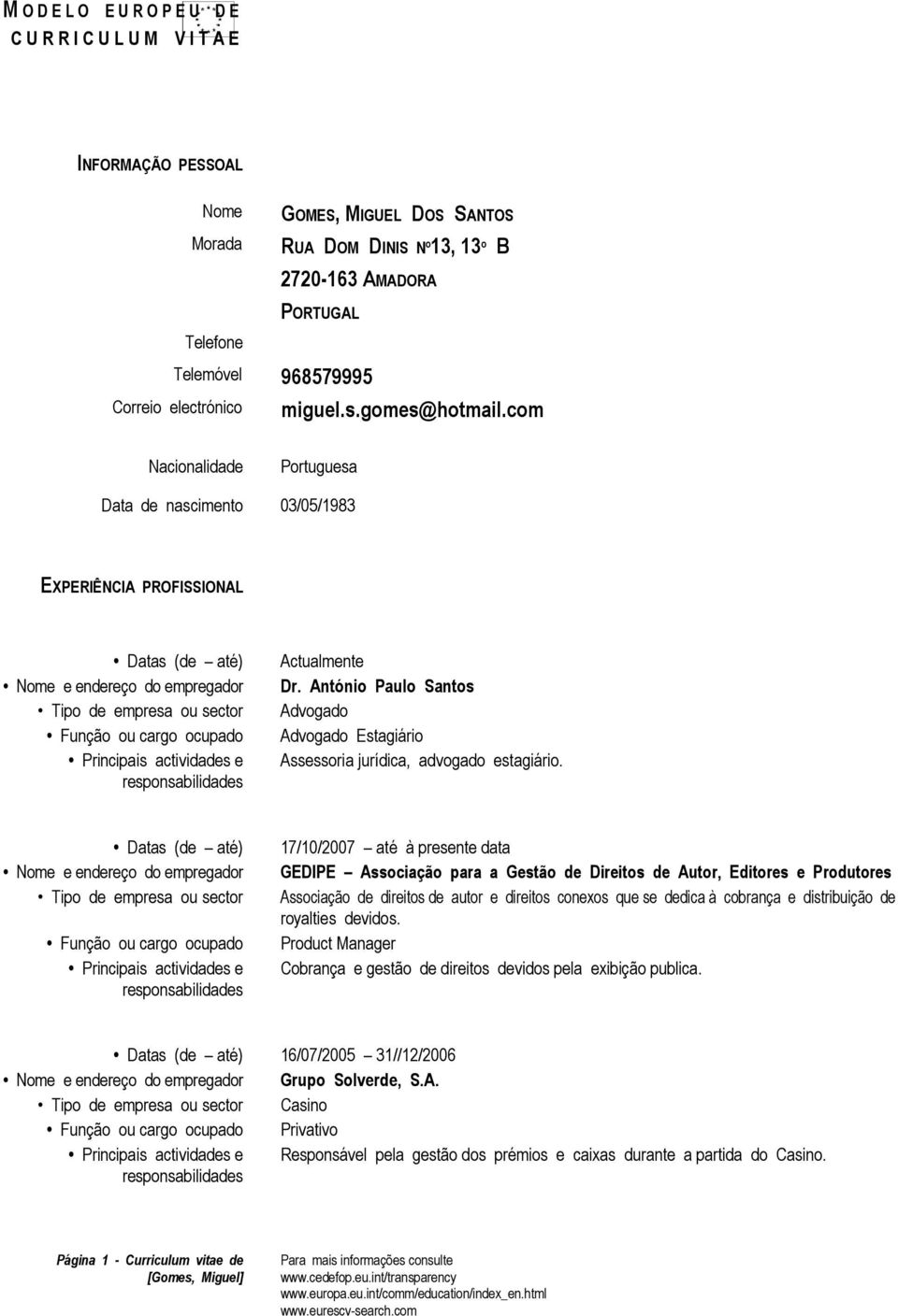 com Nacionalidade Portuguesa Data de nascimento 03/05/1983 EXPERIÊNCIA PROFISSIONAL Datas (de até) Nome e endereço do empregador Tipo de empresa ou sector Função ou cargo ocupado Actualmente Dr.