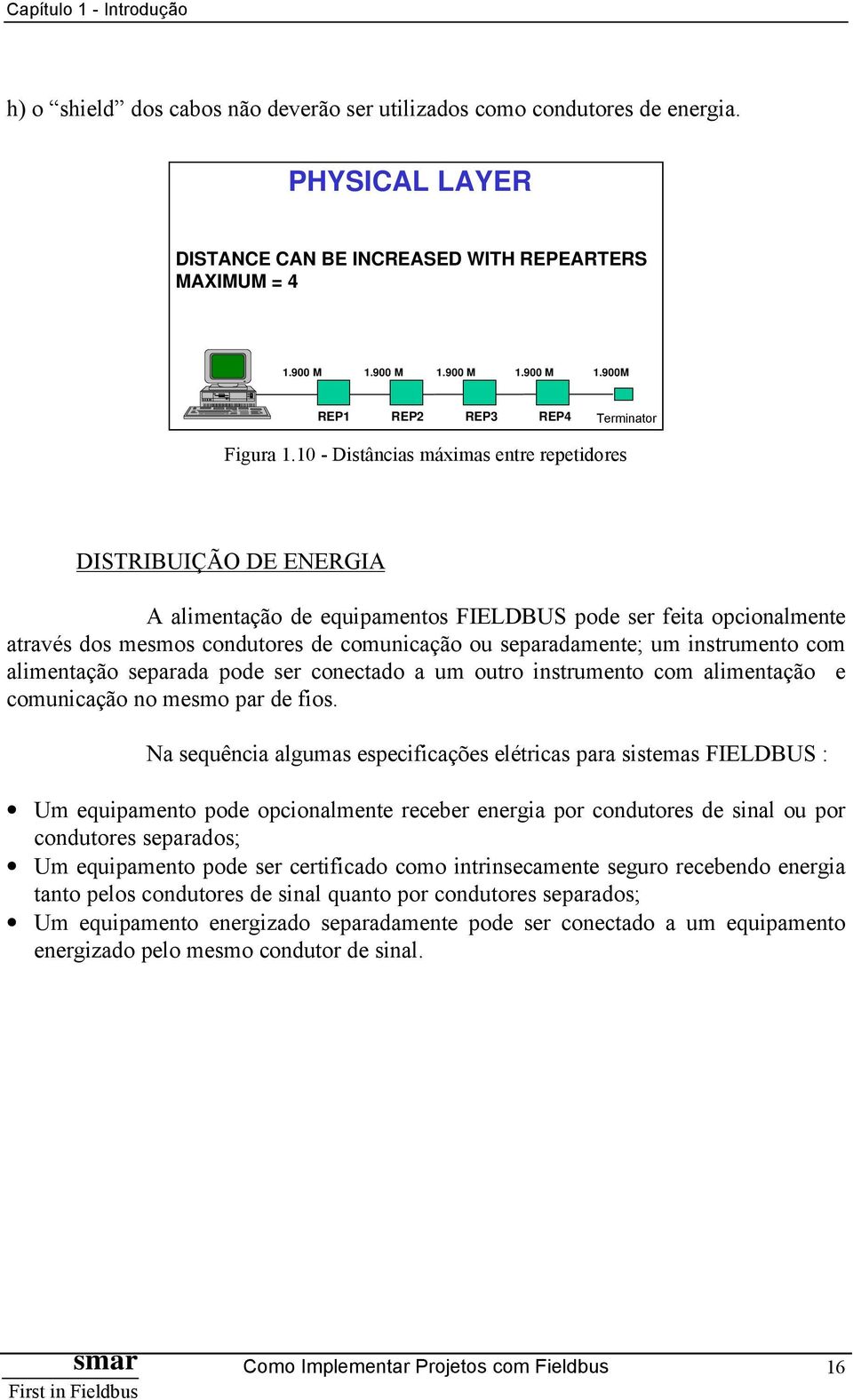 10 - Distâncias máximas entre repetidores DISTRIBUIÇÃO DE ENERGIA A alimentação de equipamentos FIELDBUS pode ser feita opcionalmente através dos mesmos condutores de comunicação ou separadamente; um