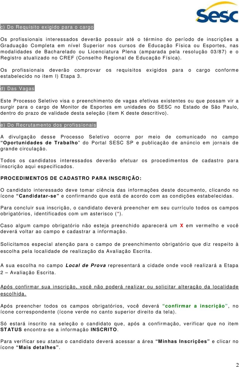 Os profissionais deverão comprovar os requisitos exigidos para o cargo conforme estabelecido no item I) Etapa 3.