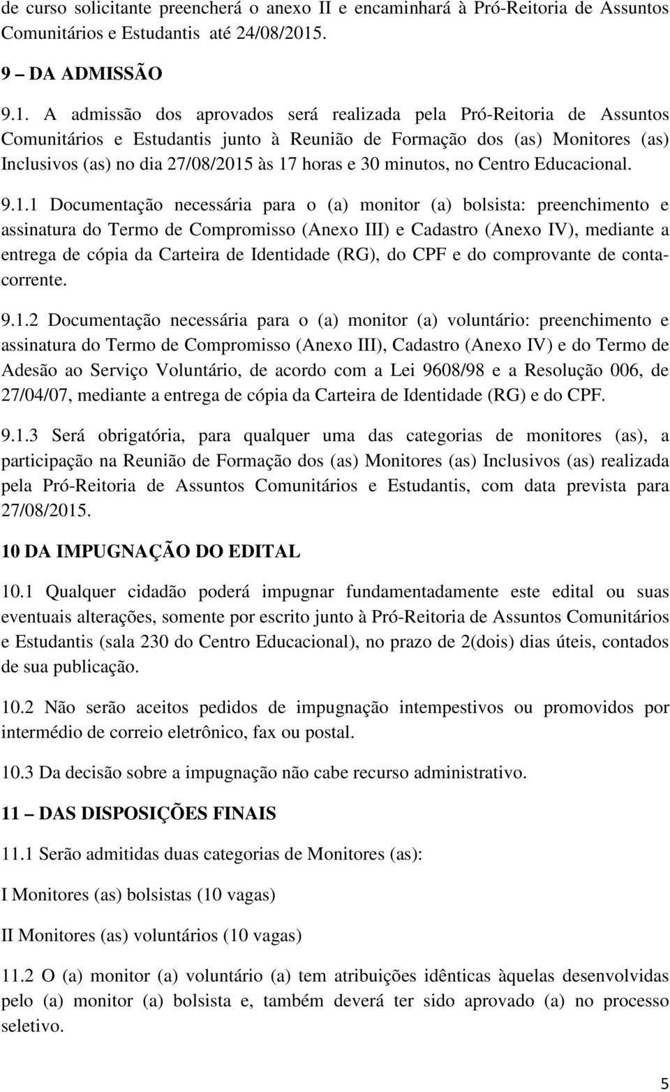 A admissão dos aprovados será realizada pela Pró-Reitoria de Assuntos Comunitários e Estudantis junto à Reunião de Formação dos (as) Monitores (as) Inclusivos (as) no dia 27/08/2015 às 17 horas e 30