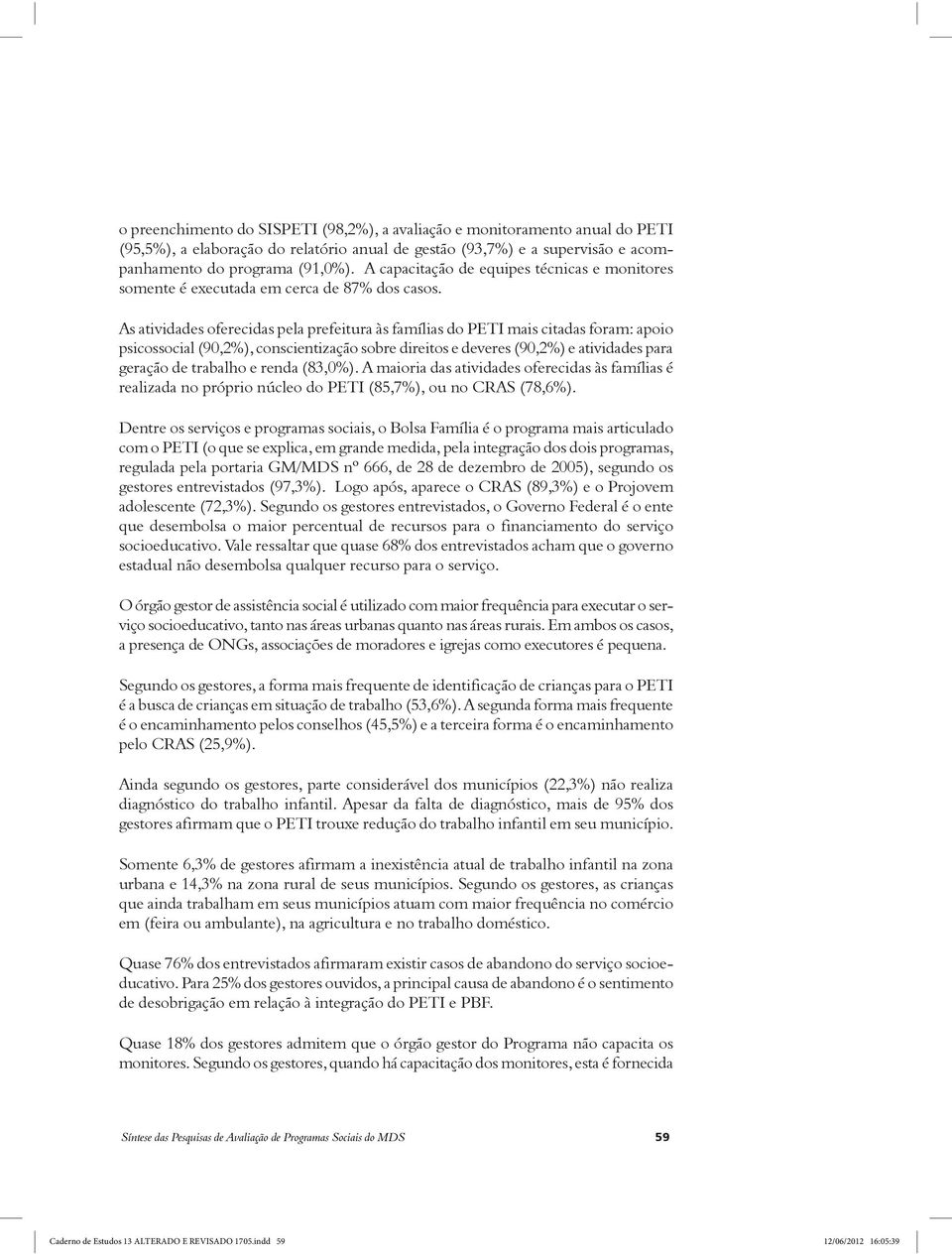 As atividades oferecidas pela prefeitura às famílias do PETI mais citadas foram: apoio psicossocial (90,2%), conscientização sobre direitos e deveres (90,2%) e atividades para geração de trabalho e